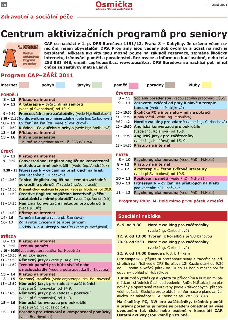 Některé aktivity jsou možné pouze na základě rezervace, zejména školička internetu, trénování paměti a poradenství. Rezervace a informace buď osobně, nebo tel.: 283 881 848, email. cap@ouss8.cz, www.
