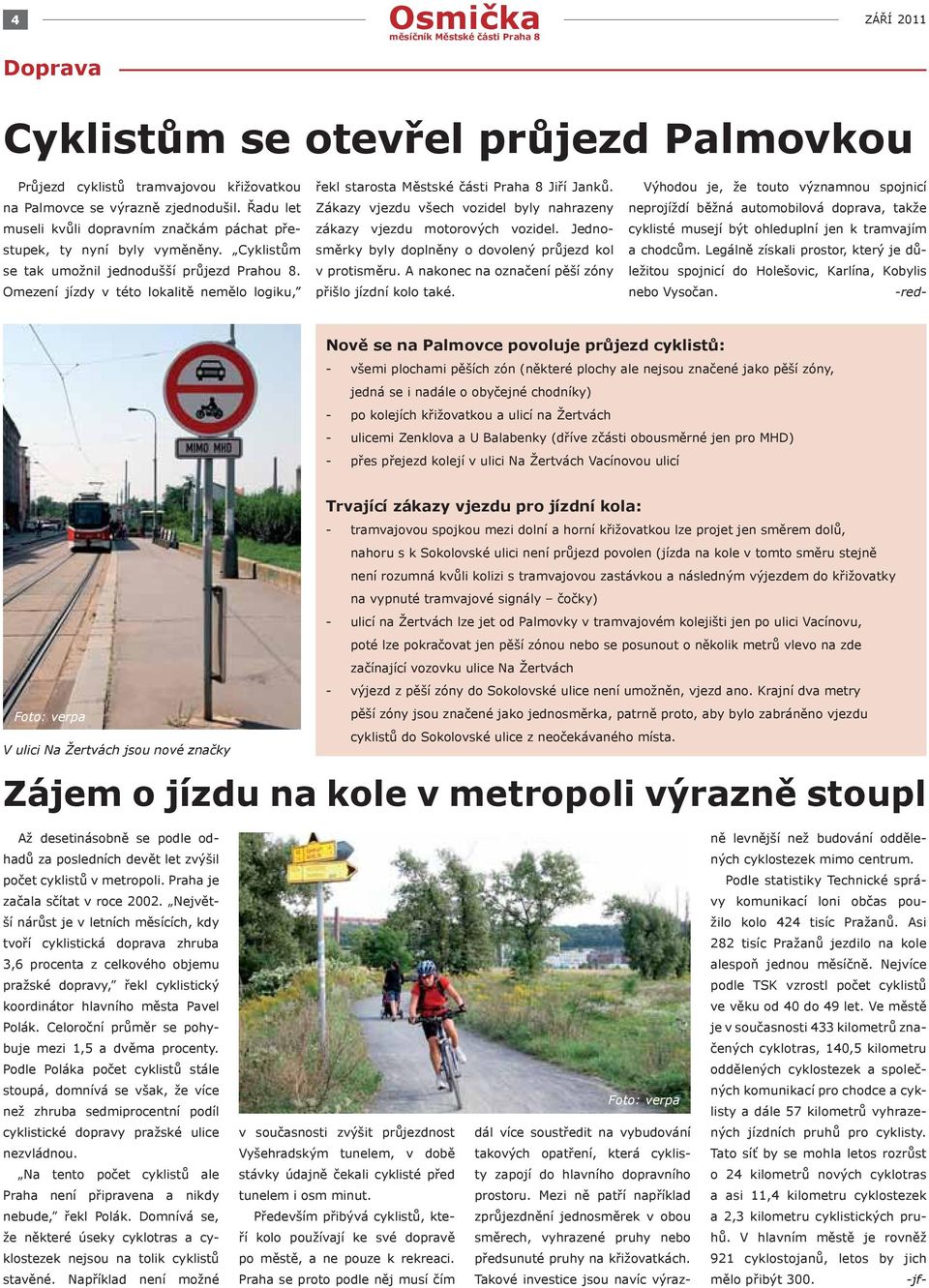 Omezení jízdy v této lokalitě nemělo logiku, řekl starosta Městské části Praha 8 Jiří Janků. Zákazy vjezdu všech vozidel byly nahrazeny zákazy vjezdu motorových vozidel.