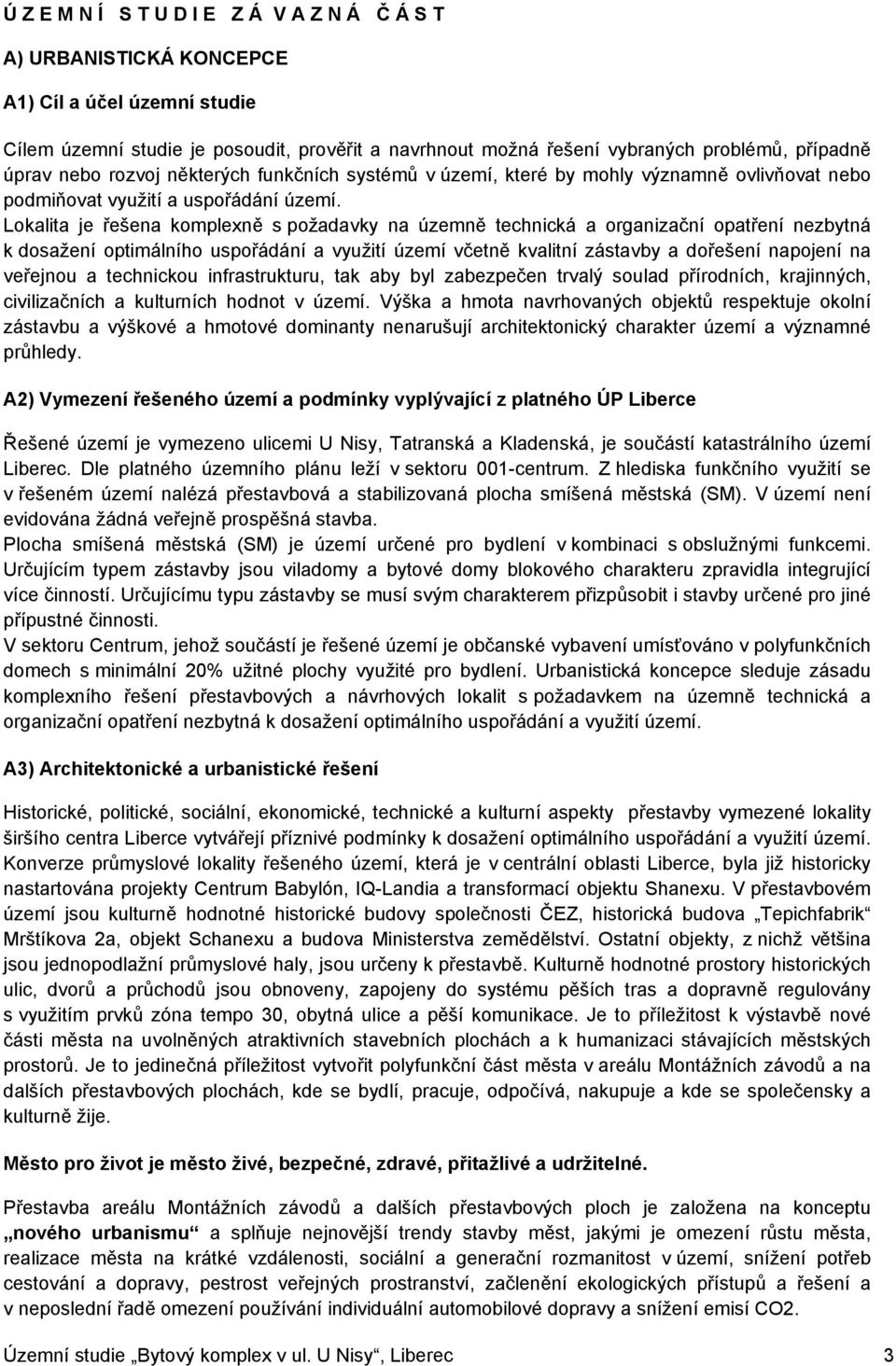 Lokalita je řešena komplexně s požadavky na územně technická a organizační opatření nezbytná k dosažení optimálního uspořádání a využití území včetně kvalitní zástavby a dořešení napojení na veřejnou