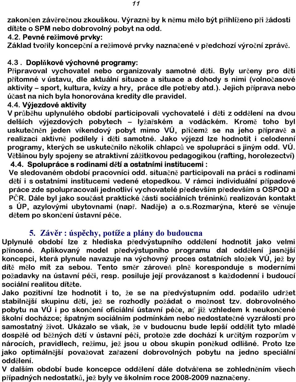 Byly určeny pro děti přítomné v ústavu, dle aktuální situace a situace a dohody s nimi (volnočasové aktivity sport, kultura, kvízy a hry, práce dle potřeby atd.).