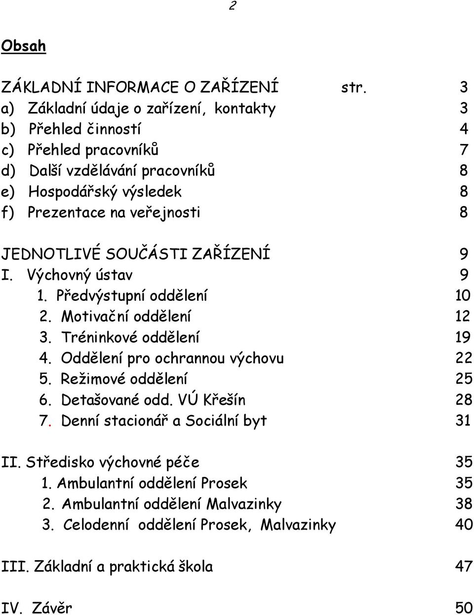 veřejnosti 8 JEDNOTLIVÉ SOUČÁSTI ZAŘÍZENÍ 9 I. Výchovný ústav 9 1. Předvýstupní oddělení 10 2. Motivační oddělení 12 3. Tréninkové oddělení 19 4.