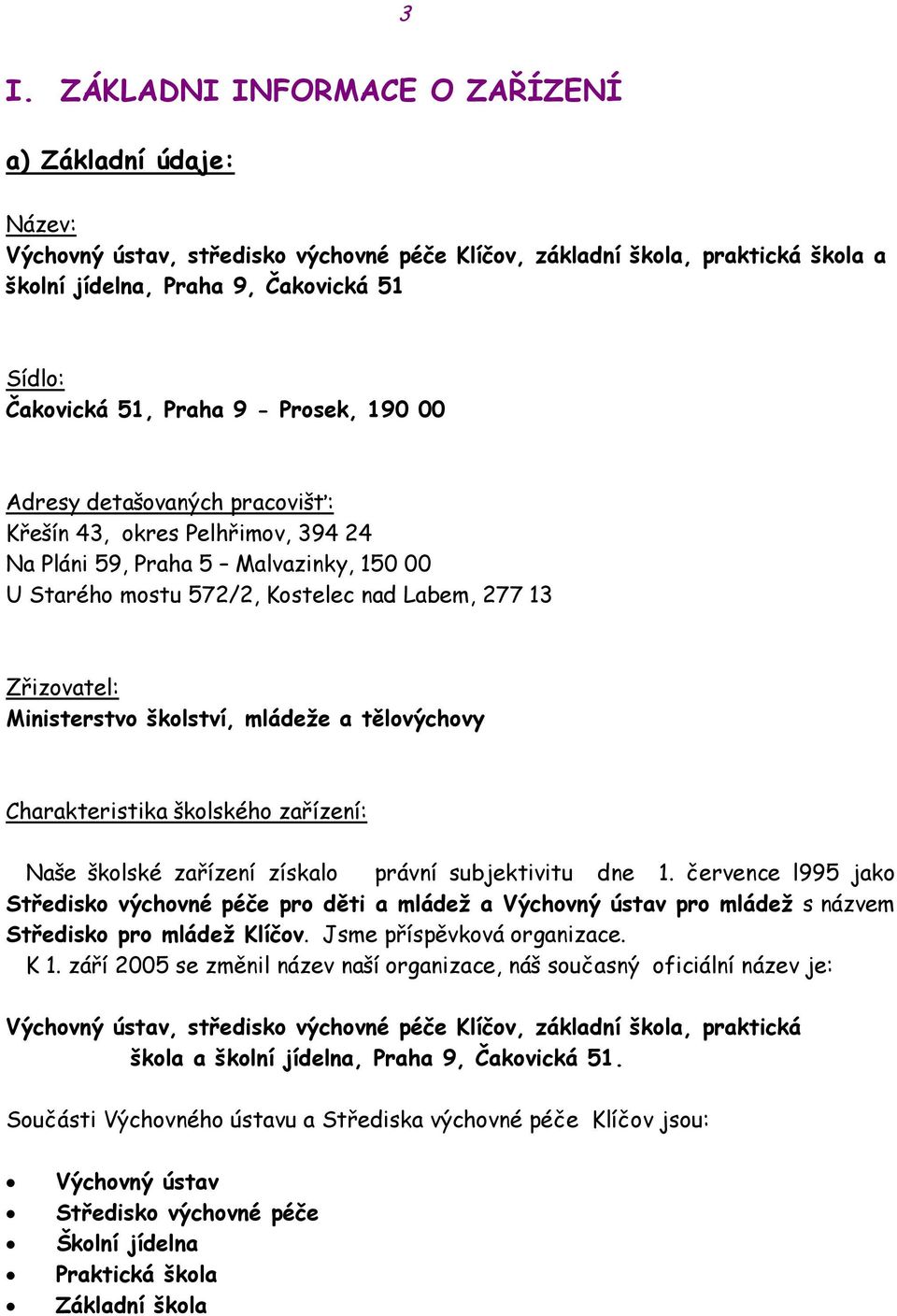 Ministerstvo školství, mládeže a tělovýchovy Charakteristika školského zařízení: Naše školské zařízení získalo právní subjektivitu dne 1.