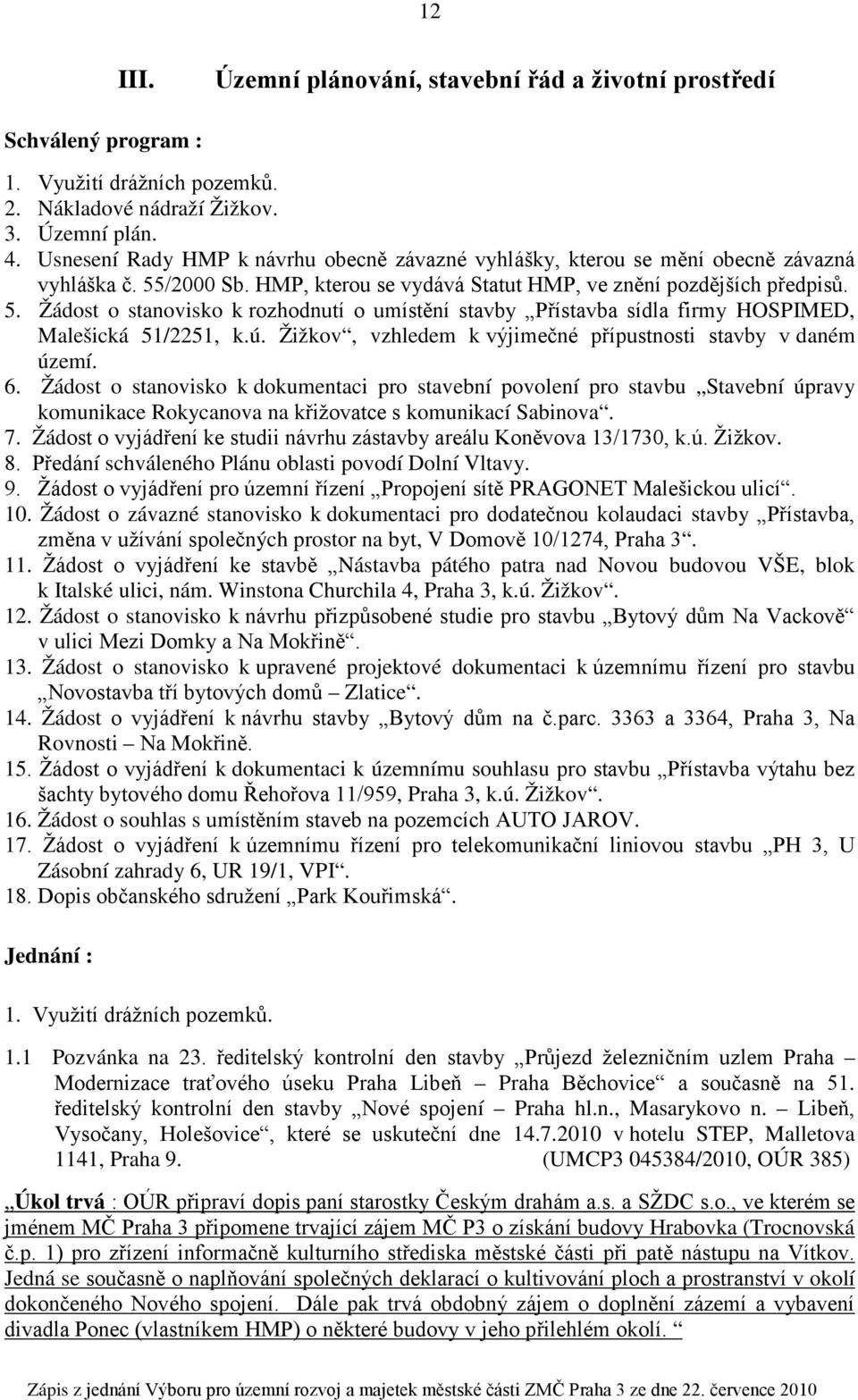 /2000 Sb. HMP, kterou se vydává Statut HMP, ve znění pozdějších předpisů. 5. Žádost o stanovisko k rozhodnutí o umístění stavby Přístavba sídla firmy HOSPIMED, Malešická 51/2251, k.ú.