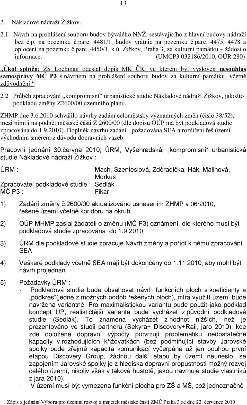 (UMCP3 032186/2010, OÚR 280) Úkol splněn: ZS Lochman odeslal dopis MK ČR, ve kterém byl vysloven nesouhlas samosprávy MČ P3 s návrhem na prohlášení souboru budov za kulturní památku, včetně