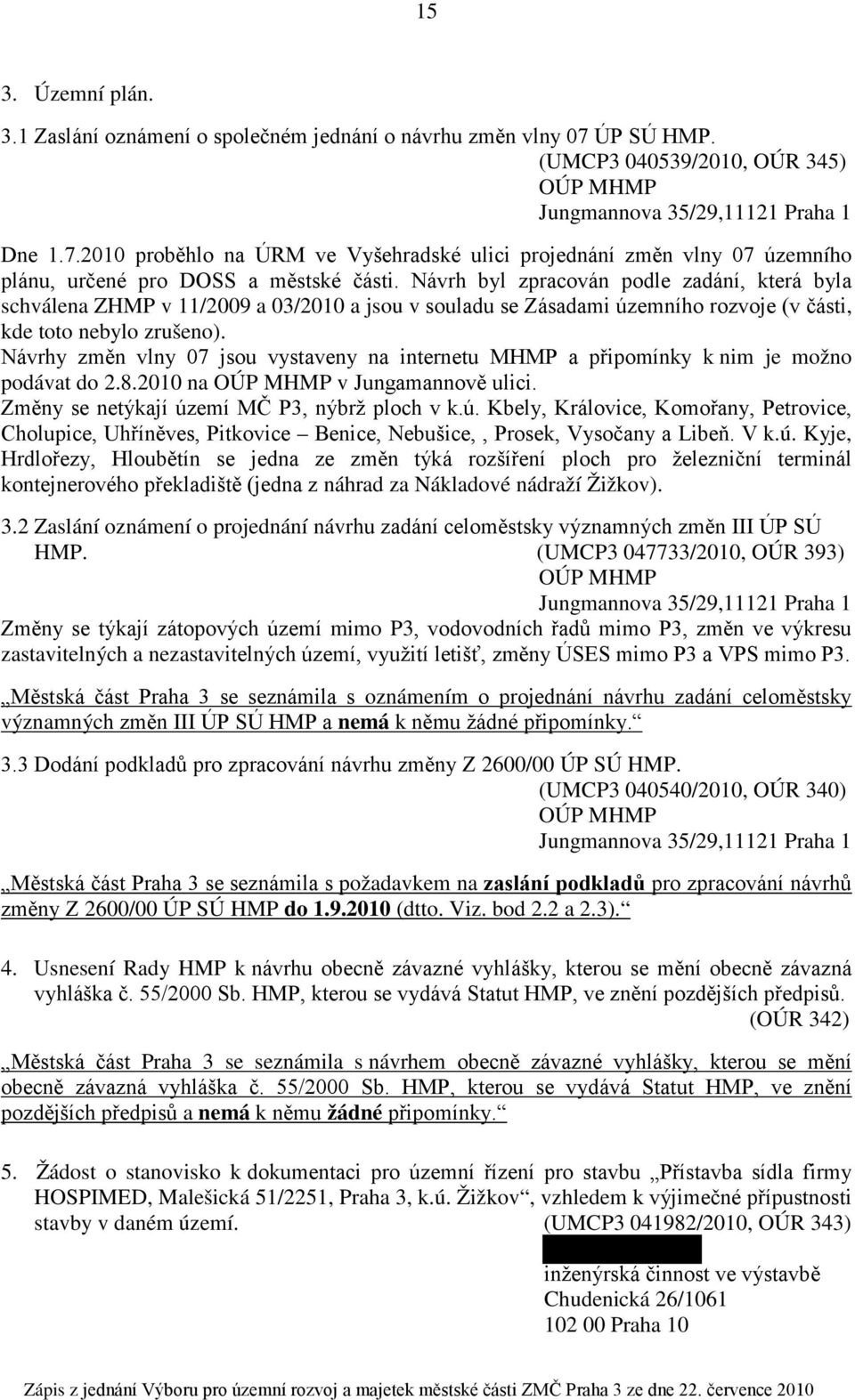 Návrhy změn vlny 07 jsou vystaveny na internetu MHMP a připomínky k nim je možno podávat do 2.8.2010 na OÚP MHMP v Jungamannově ulici. Změny se netýkají úz