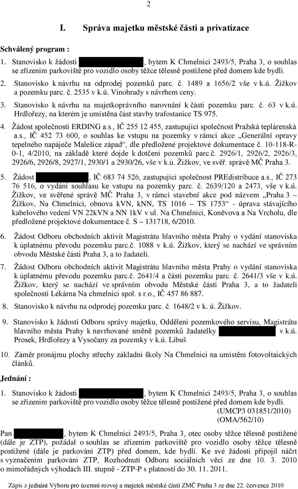 č. 1489 a 1656/2 vše v k.ú. Žižkov a pozemku parc. č. 2535 v k.ú. Vinohrady s návrhem ceny. 3. Stanovisko k návrhu na majetkoprávního narovnání k části pozemku parc. č. 63 v k.ú. Hrdlořezy, na kterém je umístěna část stavby trafostanice TS 975.