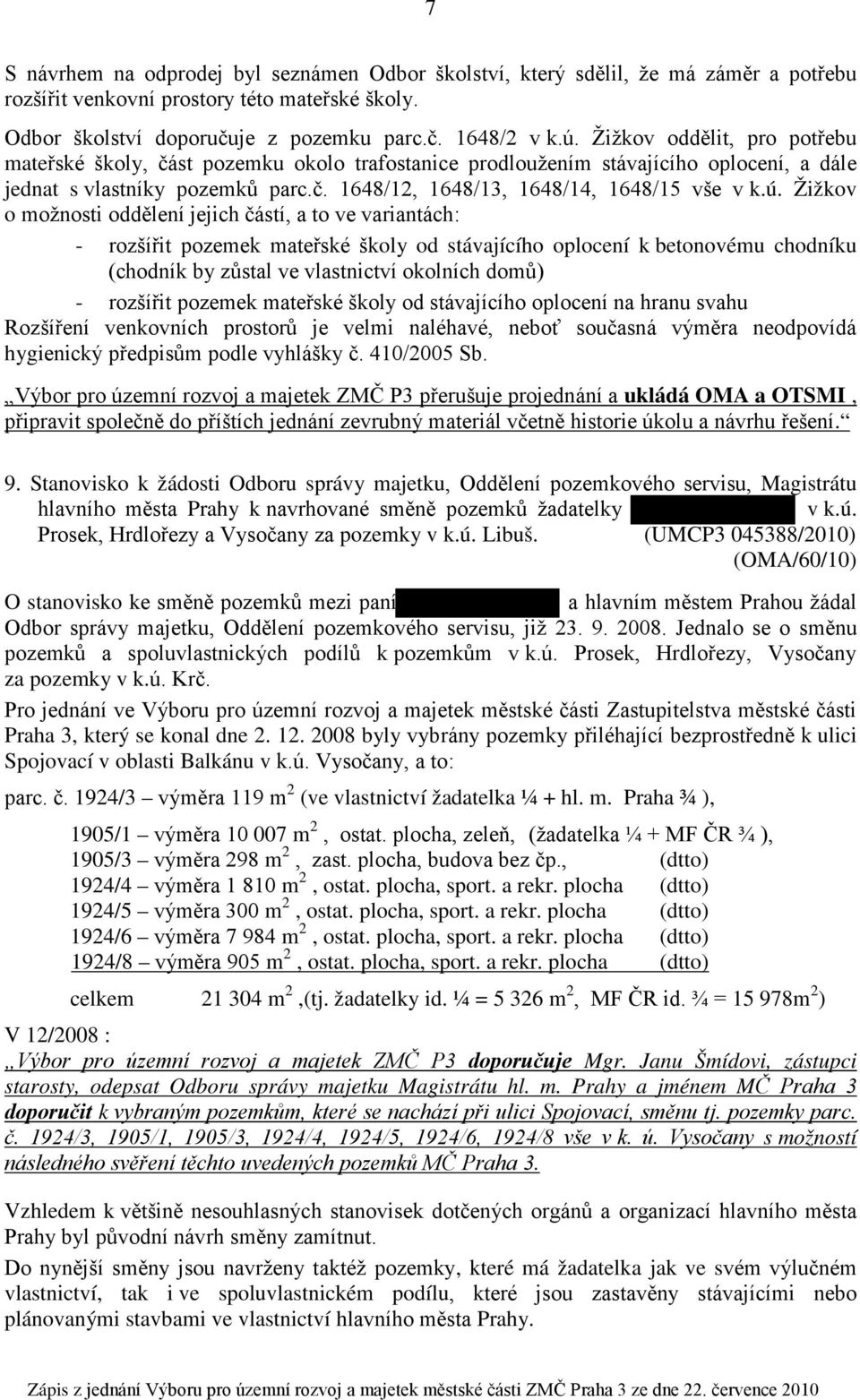 Žižkov o možnosti oddělení jejich částí, a to ve variantách: - rozšířit pozemek mateřské školy od stávajícího oplocení k betonovému chodníku (chodník by zůstal ve vlastnictví okolních domů) -