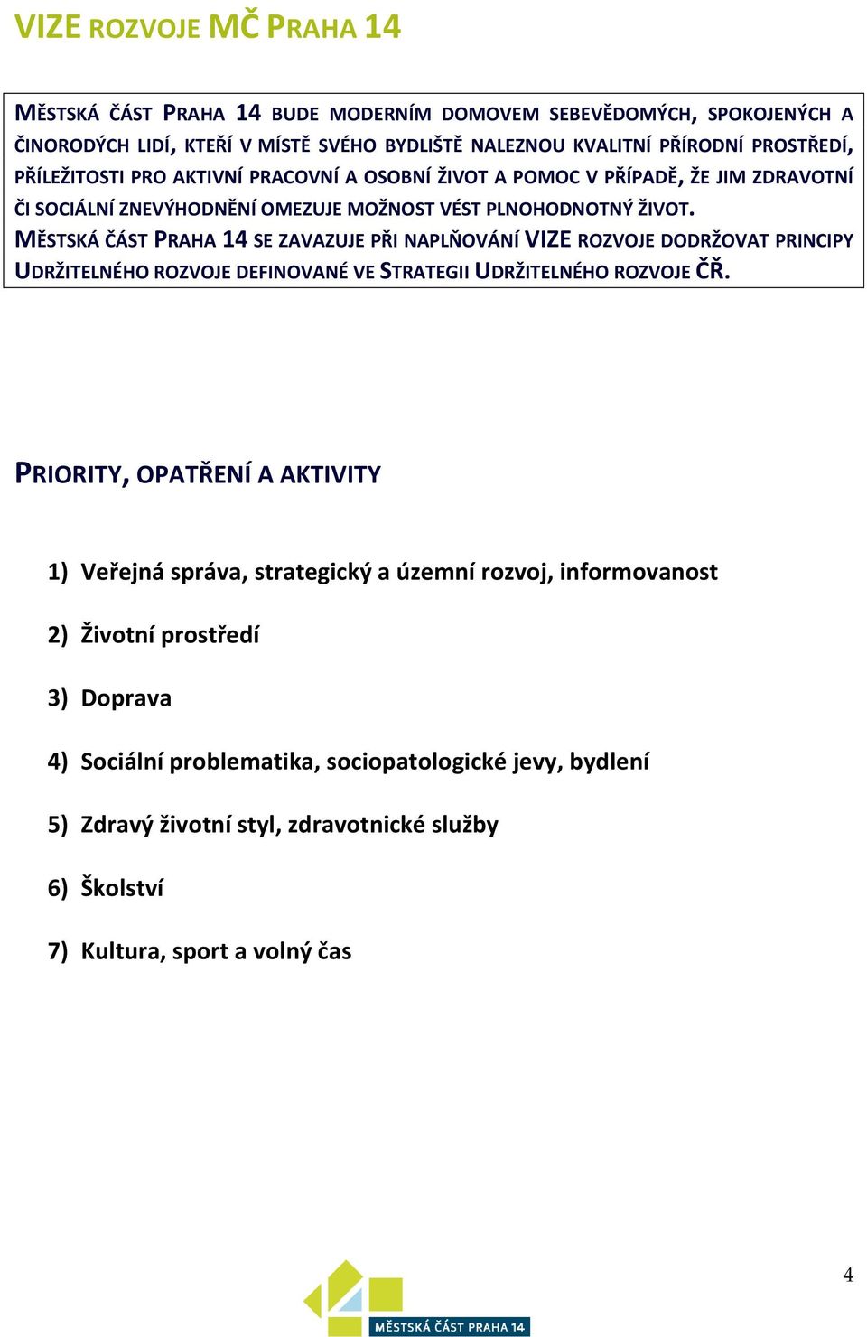 MĚSTSKÁ ČÁST PRAHA 14 SE ZAVAZUJE PŘI NAPLŇOVÁNÍ VIZE ROZVOJE DODRŽOVAT PRINCIPY UDRŽITELNÉHO ROZVOJE DEFINOVANÉ VE STRATEGII UDRŽITELNÉHO ROZVOJE ČŘ.