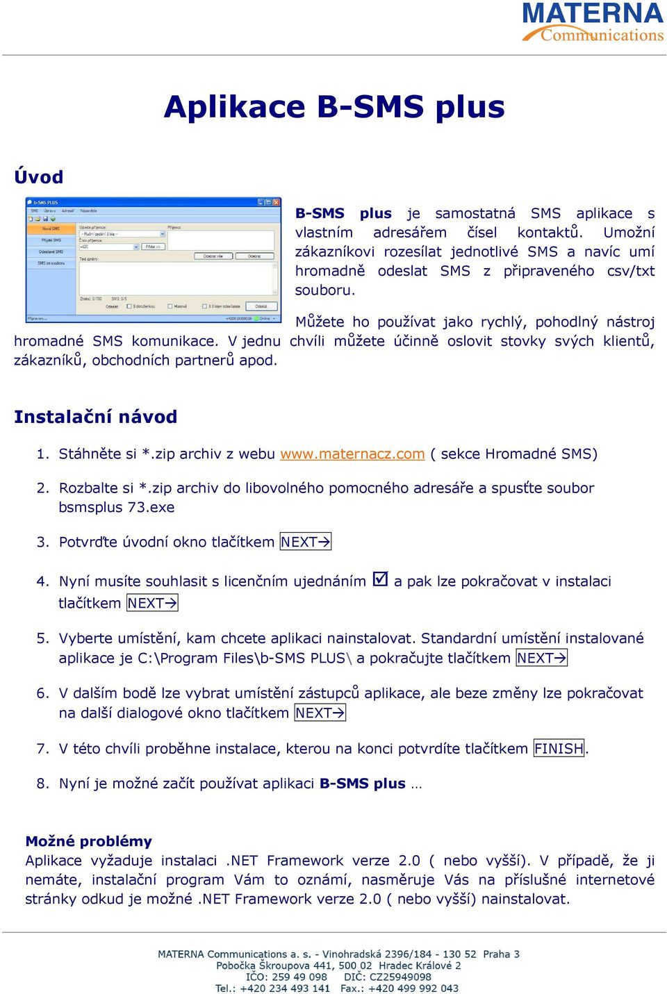 V jednu chvíli můžete účinně oslovit stovky svých klientů, zákazníků, obchodních partnerů apod. Instalační návod 1. Stáhněte si *.zip archiv z webu www.maternacz.com ( sekce Hromadné SMS) 2.