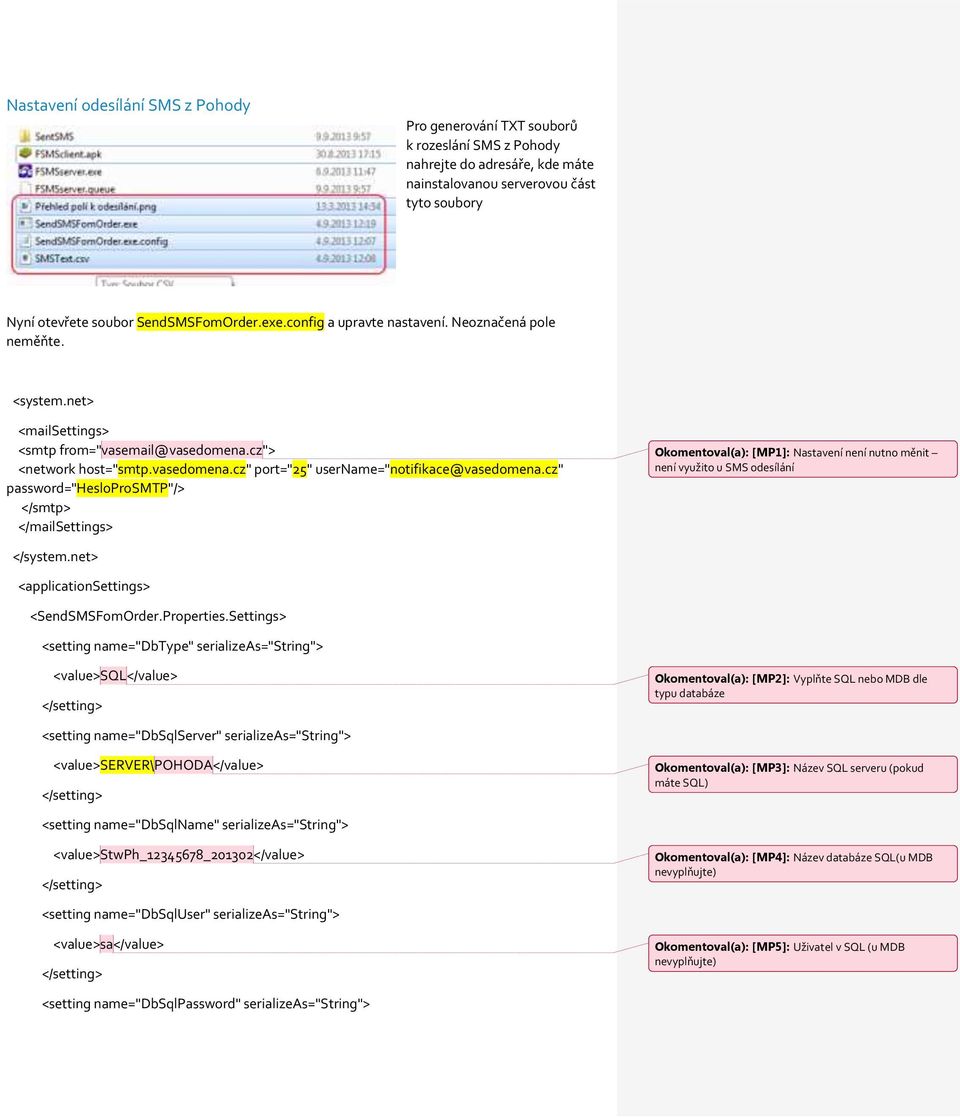 cz" password="hesloprosmtp"/> </smtp> </mailsettings> Okomentoval(a): [MP1]: Nastavení není nutno měnit není využito u SMS odesílání </system.net> <applicationsettings> <SendSMSFomOrder.Properties.