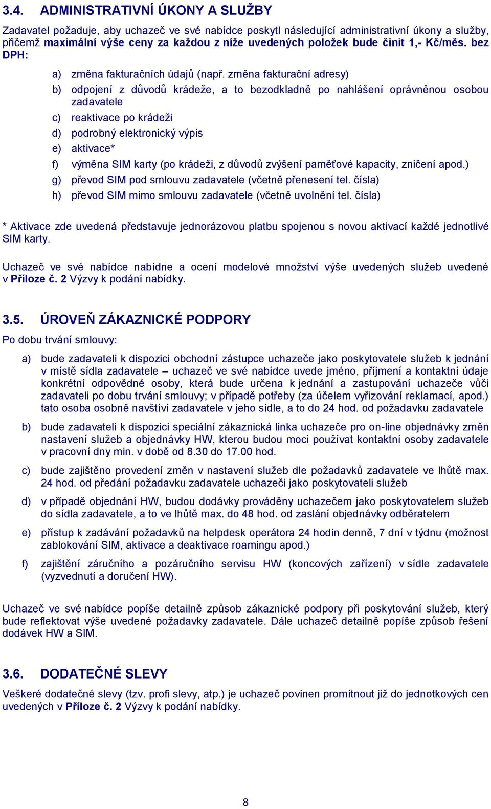 změna fakturační adresy) b) odpojení z důvodů krádeže, a to bezodkladně po nahlášení oprávněnou osobou zadavatele c) reaktivace po krádeži d) podrobný elektronický výpis e) aktivace* f) výměna SIM