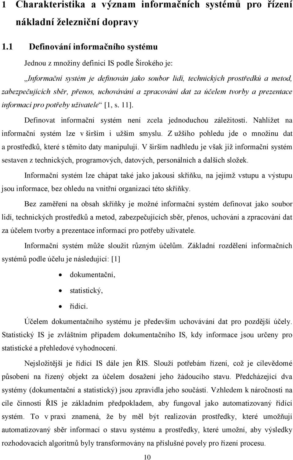 uchovávání a zpracování dat za účelem tvorby a prezentace informací pro potřeby uživatele [1, s. 11]. Definovat informační systém není zcela jednoduchou záleţitostí.