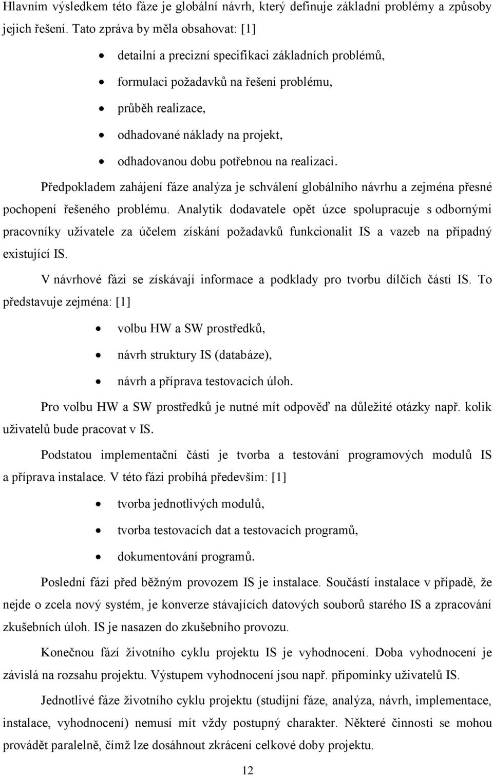 potřebnou na realizaci. Předpokladem zahájení fáze analýza je schválení globálního návrhu a zejména přesné pochopení řešeného problému.