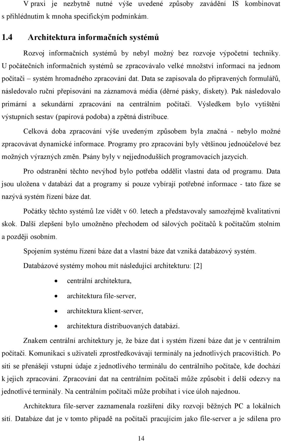 U počátečních informačních systémů se zpracovávalo velké mnoţství informací na jednom počítači systém hromadného zpracování dat.