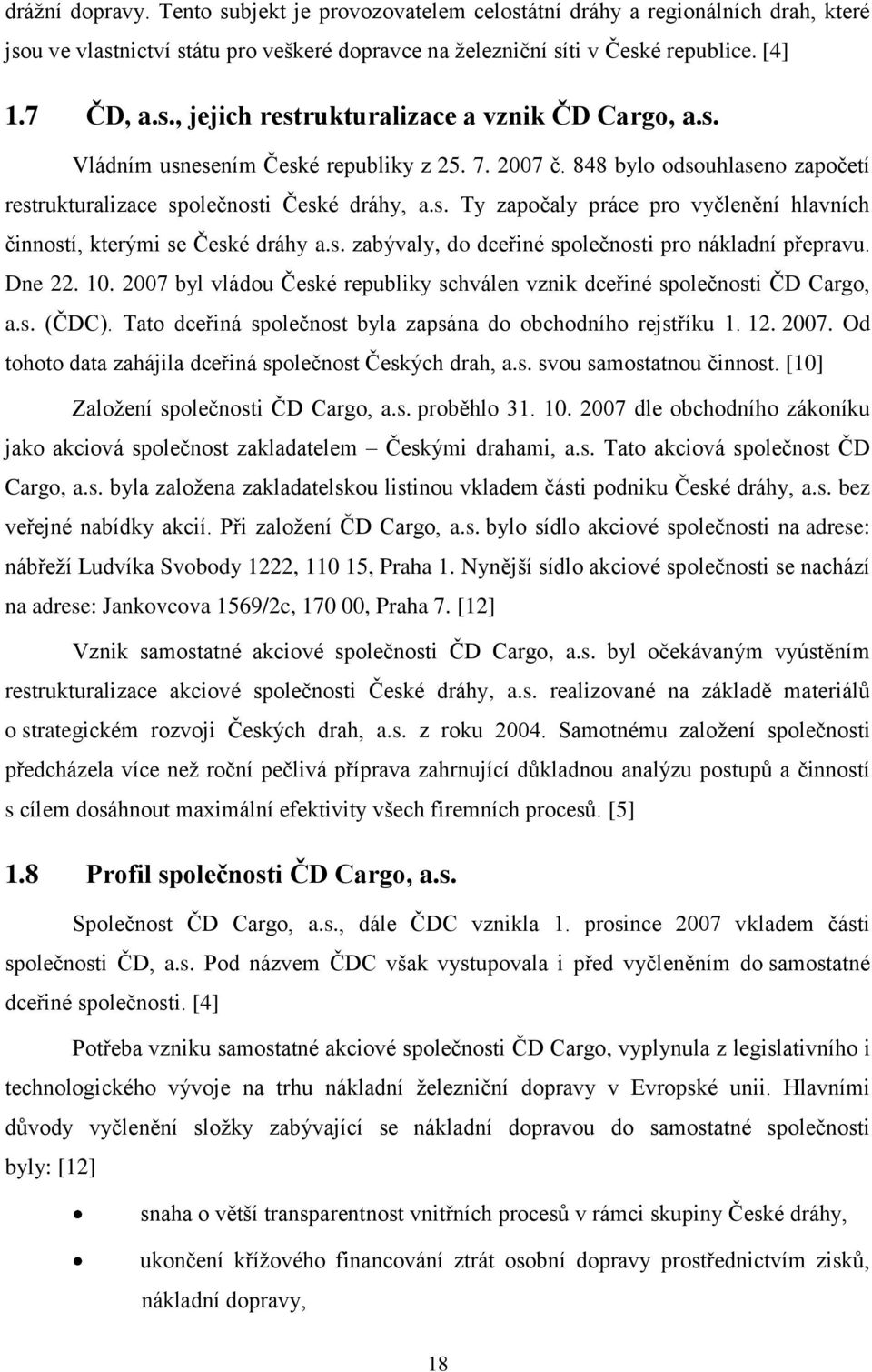 s. zabývaly, do dceřiné společnosti pro nákladní přepravu. Dne 22. 10. 2007 byl vládou České republiky schválen vznik dceřiné společnosti ČD Cargo, a.s. (ČDC).