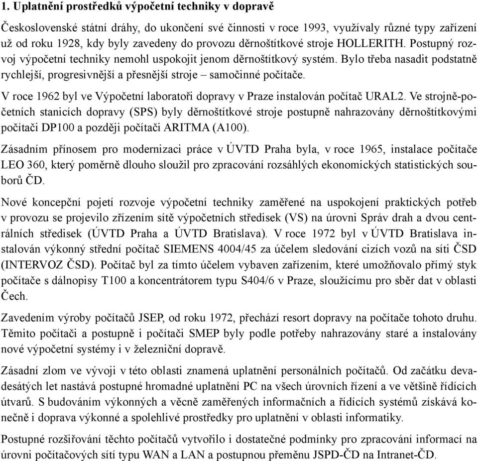 Bylo třeba nasadit podstatně rychlejší, progresivnější a přesnější stroje samočinné počítače. V roce 1962 byl ve Výpočetní laboratoři dopravy v Praze instalován počítač URAL2.