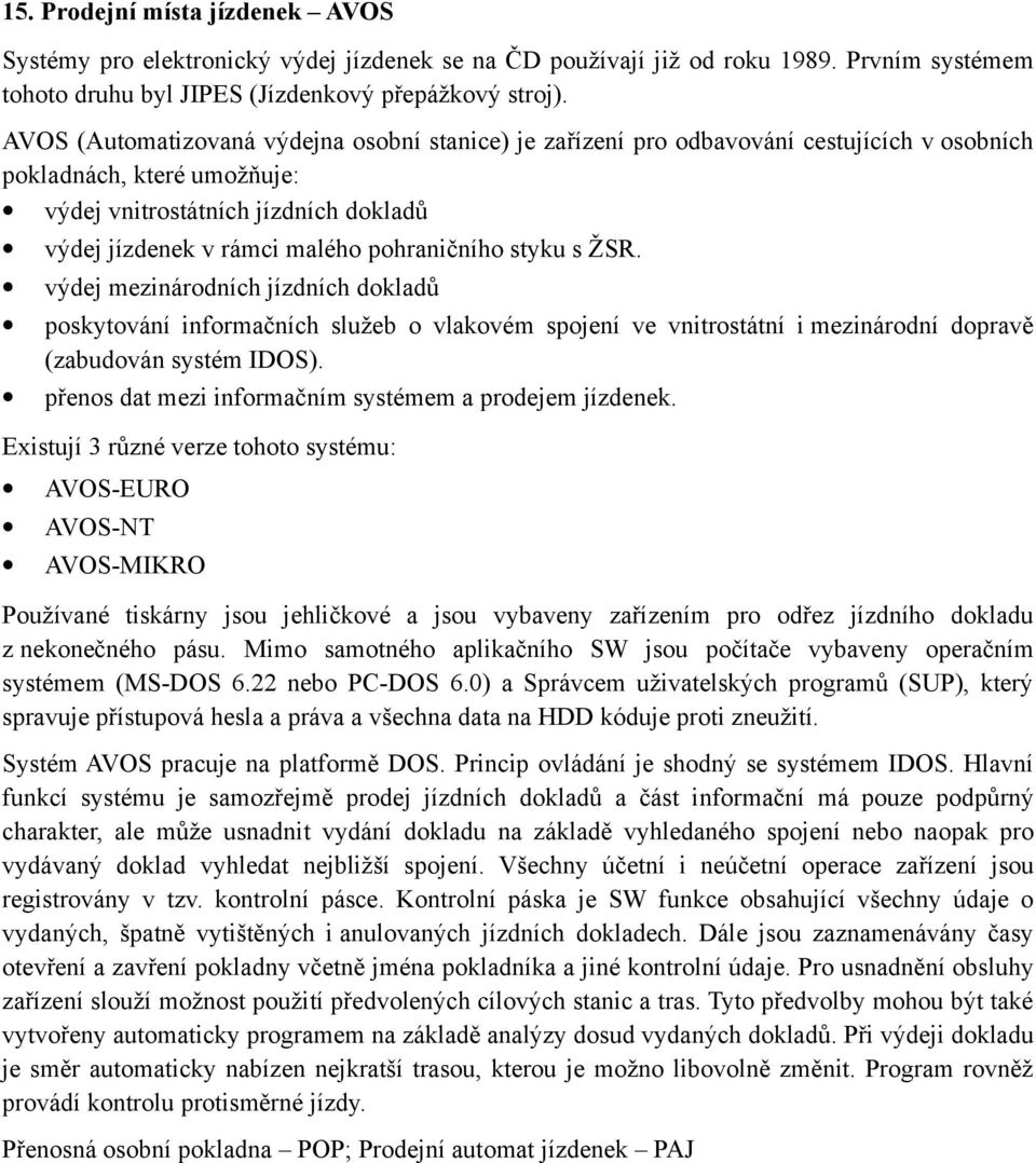 pohraničního styku s ŽSR. výdej mezinárodních jízdních dokladů poskytování informačních služeb o vlakovém spojení ve vnitrostátní i mezinárodní dopravě (zabudován systém IDOS).