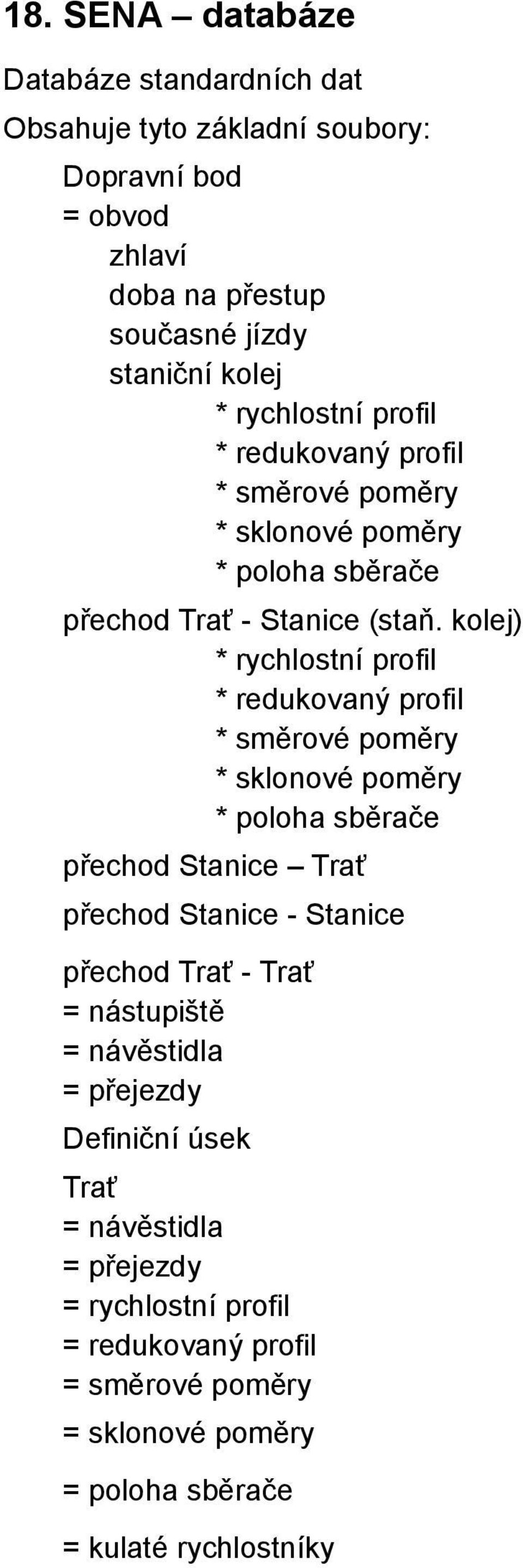 kolej) * rychlostní profil * redukovaný profil * směrové poměry * sklonové poměry * poloha sběrače přechod Stanice Trať přechod Stanice - Stanice přechod