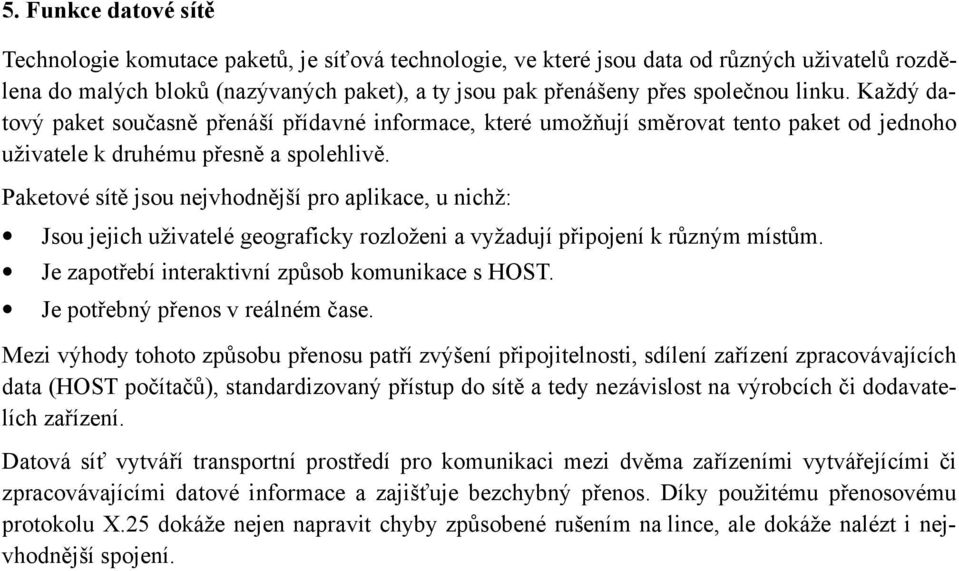 Paketové sítě jsou nejvhodnější pro aplikace, u nichž: Jsou jejich uživatelé geograficky rozloženi a vyžadují připojení k různým místům. Je zapotřebí interaktivní způsob komunikace s HOST.