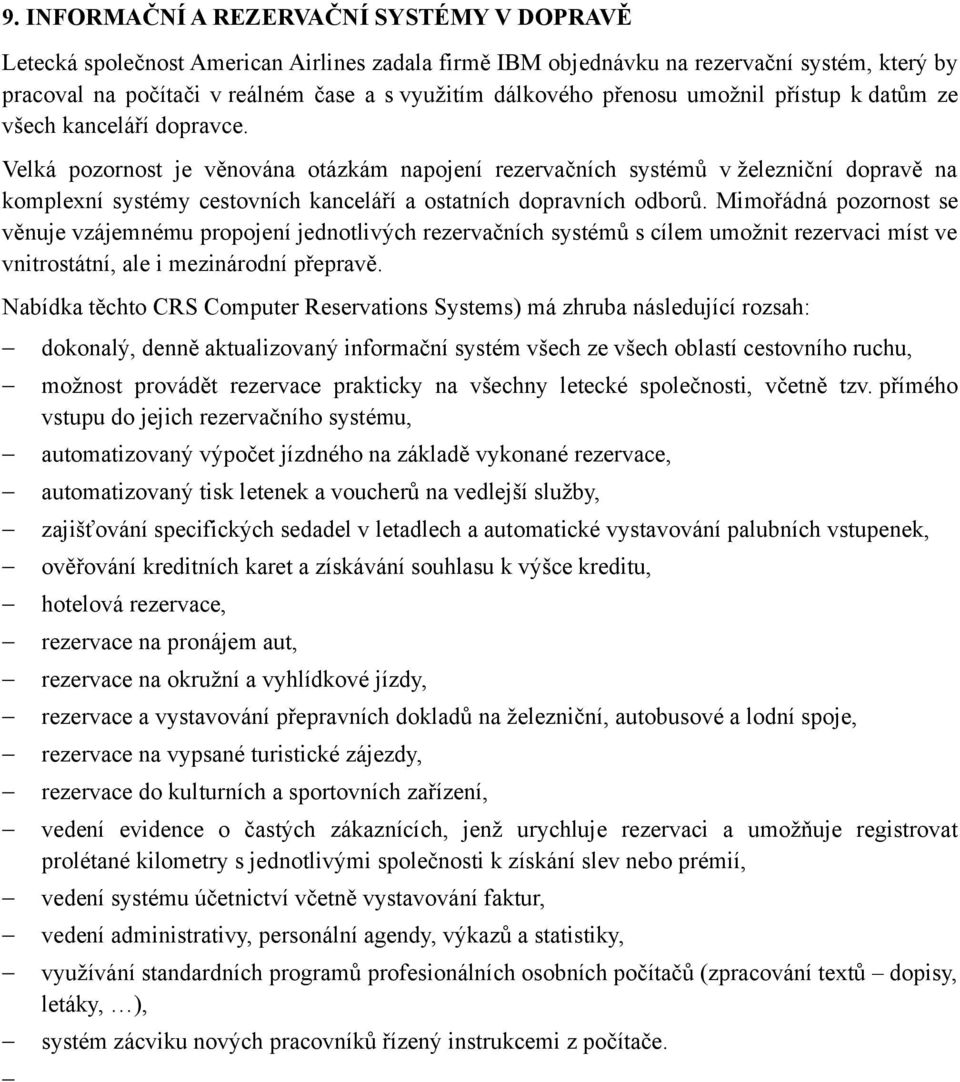 Velká pozornost je věnována otázkám napojení rezervačních systémů v železniční dopravě na komplexní systémy cestovních kanceláří a ostatních dopravních odborů.