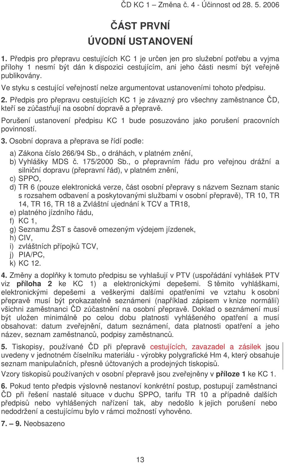 Ve styku s cestující ve ejností nelze argumentovat ustanoveními tohoto p edpisu. 2.