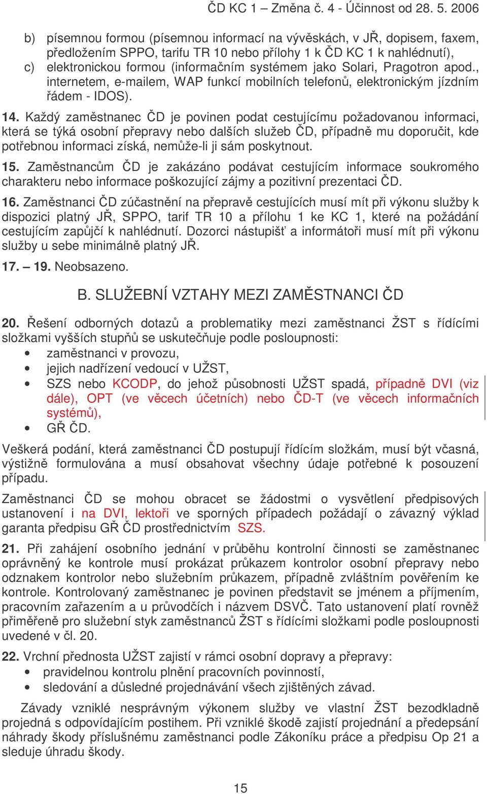 Každý zamstnanec D je povinen podat cestujícímu požadovanou informaci, která se týká osobní p epravy nebo dalších služeb D, p ípadn mu doporuit, kde pot ebnou informaci získá, nemže-li ji sám