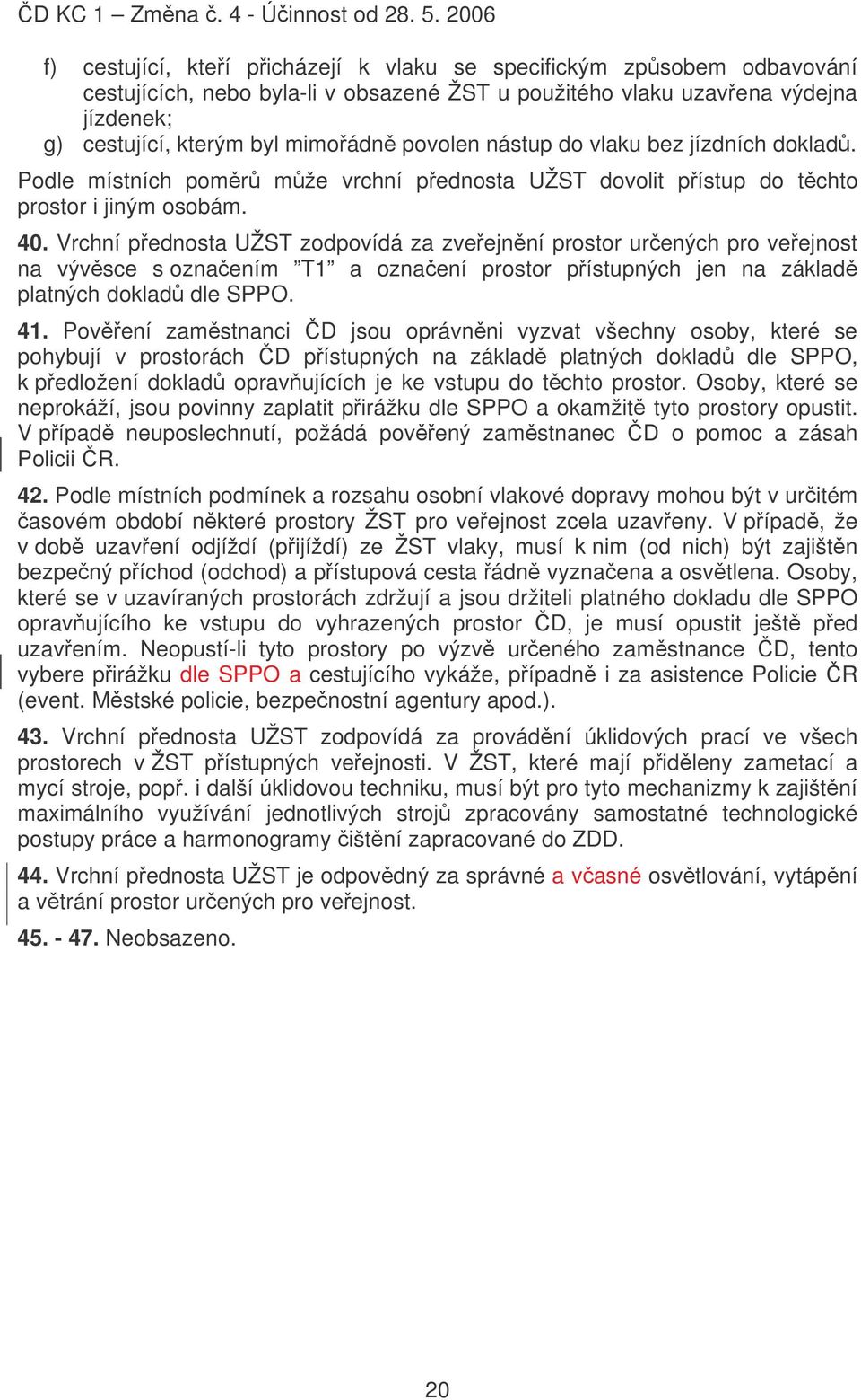 Vrchní p ednosta UŽST zodpovídá za zve ejnní prostor urených pro ve ejnost na vývsce s oznaením T1 a oznaení prostor p ístupných jen na základ platných doklad dle SPPO. 41.