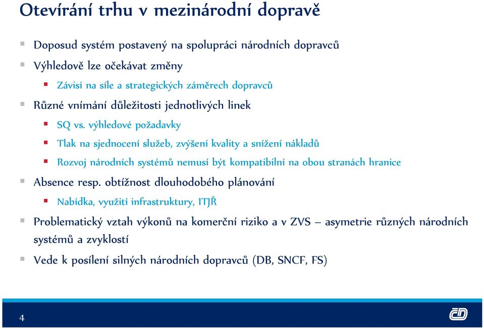 výhledové požadavky Tlak na sjednocení služeb, zvýšení kvality a snížení nákladů Rozvoj národních systémů nemusí být kompatibilní na obou stranách hranice