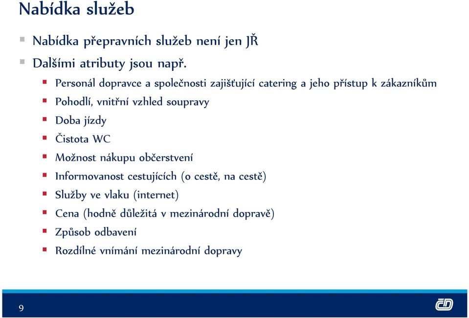 vzhled soupravy Doba jízdy Čistota WC Možnost nákupu občerstvení Informovanost cestujících (o cestě, na