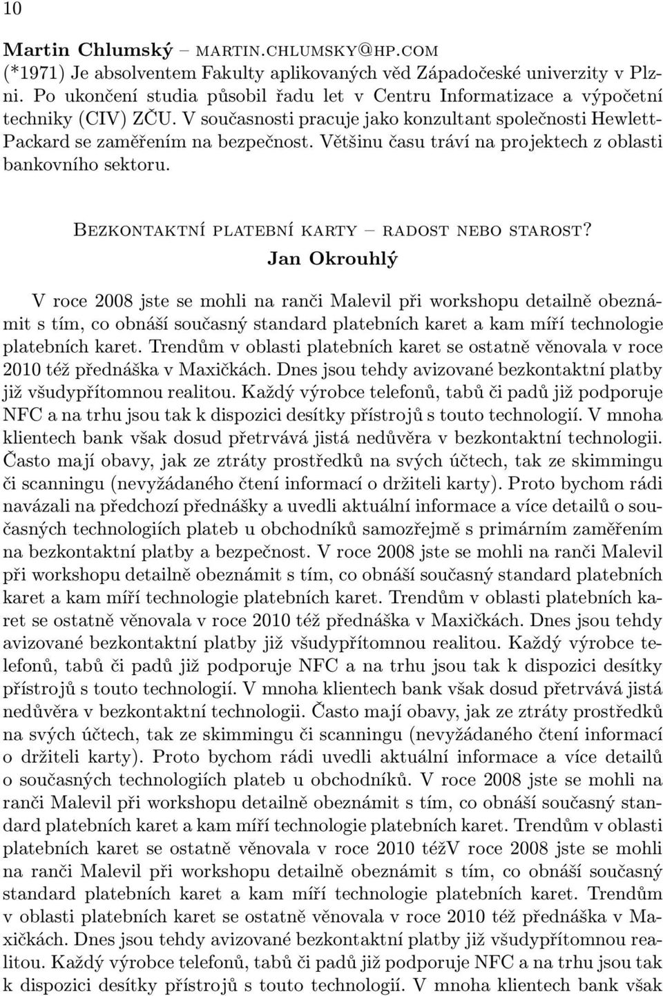 Většinu času tráví na projektech z oblasti bankovního sektoru. Bezkontaktní platební karty radost nebo starost?