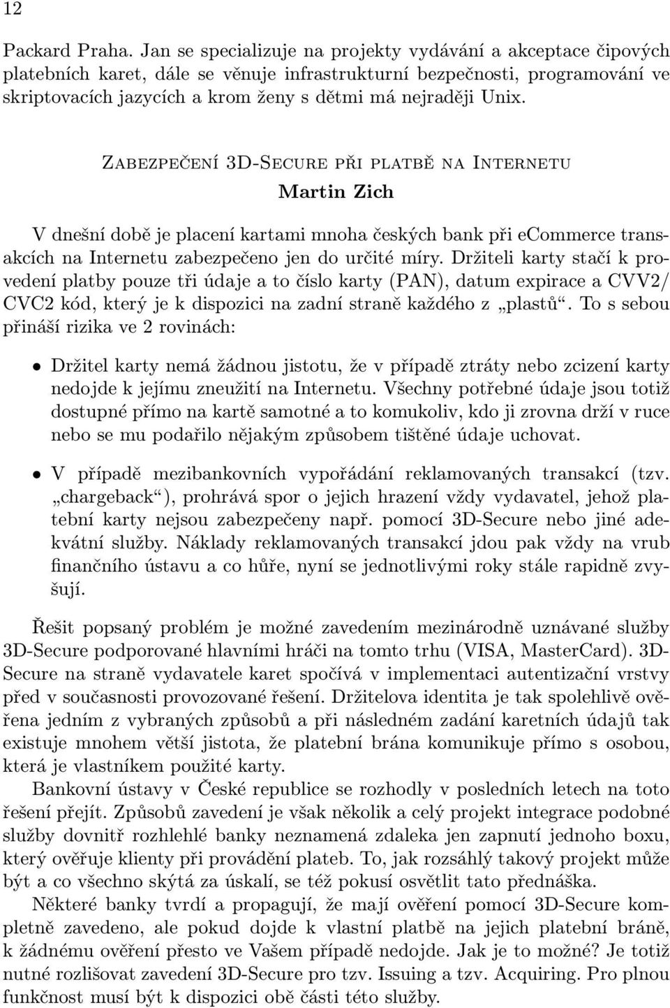 Unix. Zabezpečení 3D-Secure při platbě na Internetu Martin Zich V dnešní době je placení kartami mnoha českých bank při ecommerce transakcích na Internetu zabezpečeno jen do určité míry.