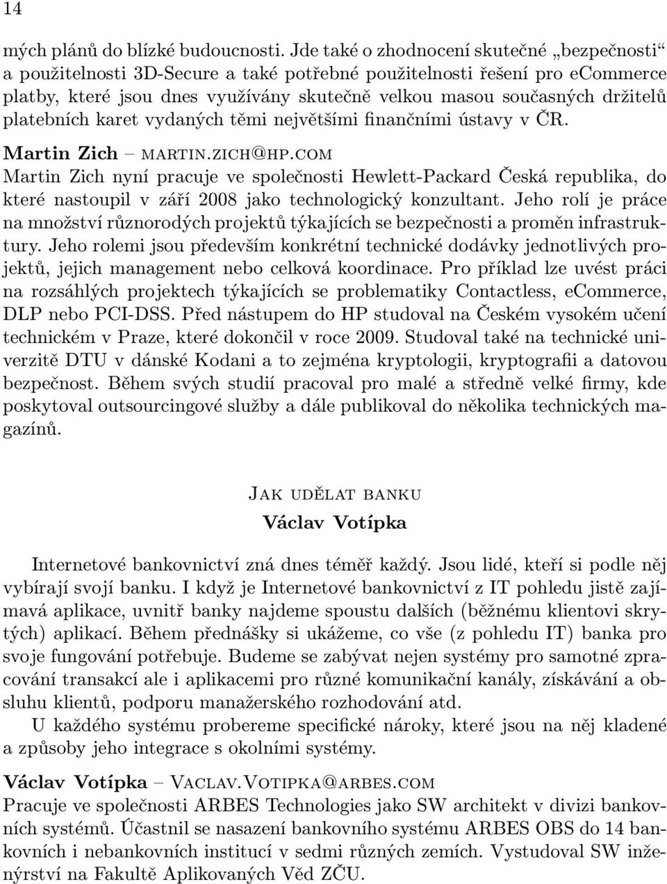 platebních karet vydaných těmi největšími finančními ústavy v ČR. Martin Zich martin.zich@hp.