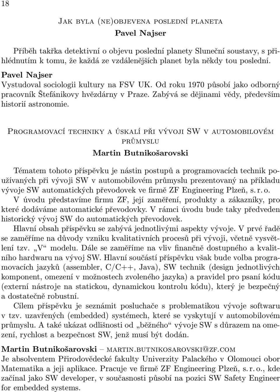 Programovací techniky a úskalí při vývoji SW v automobilovém průmyslu Martin Butnikošarovski Tématem tohoto příspěvku je nástin postupů a programovacích technik používaných při vývoji SW v