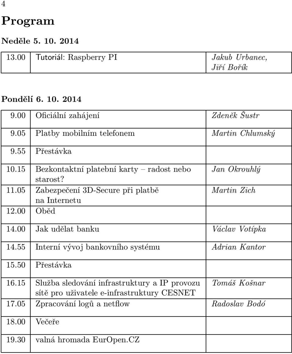 05 Zabezpečení 3D-Secure při platbě na Internetu 12.00 Oběd Jan Okrouhlý Martin Zich 14.00 Jak udělat banku Václav Votípka 14.