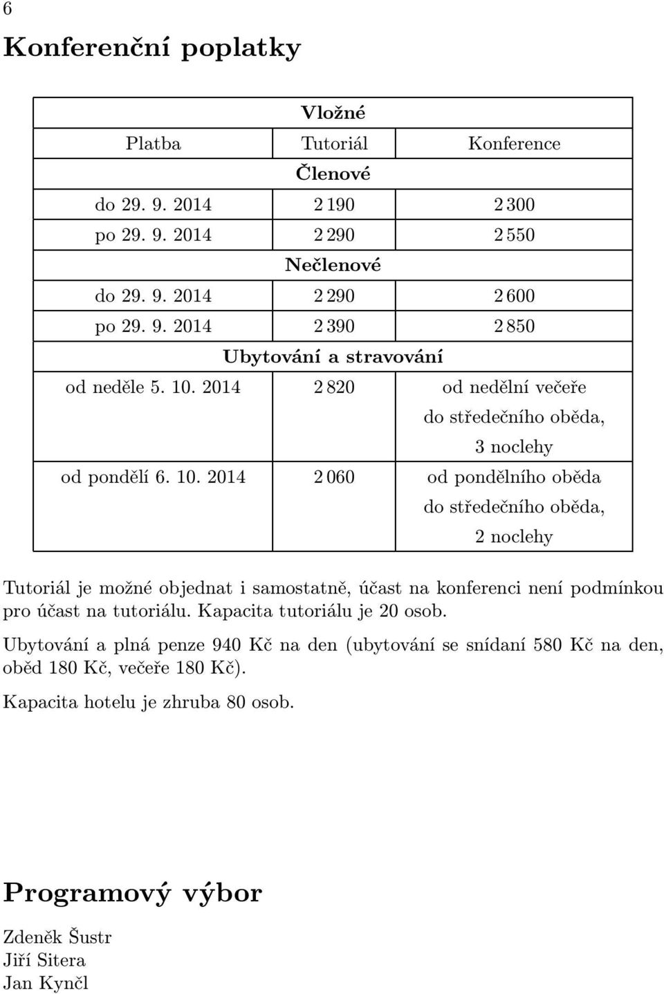 2014 2060 od pondělního oběda do středečního oběda, 2noclehy Tutoriál je možné objednat i samostatně, účast na konferenci není podmínkou pro účast na tutoriálu.