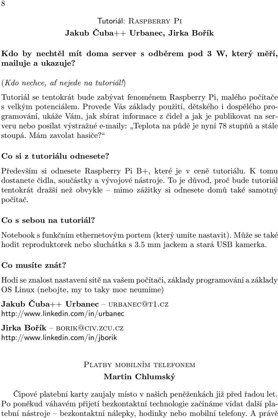 Provede Vás základy použití, dětského i dospělého programování, ukáže Vám, jak sbírat informace z čidel a jak je publikovat na serveru nebo posílat výstražné e-maily: Teplota na půdě je nyní 78