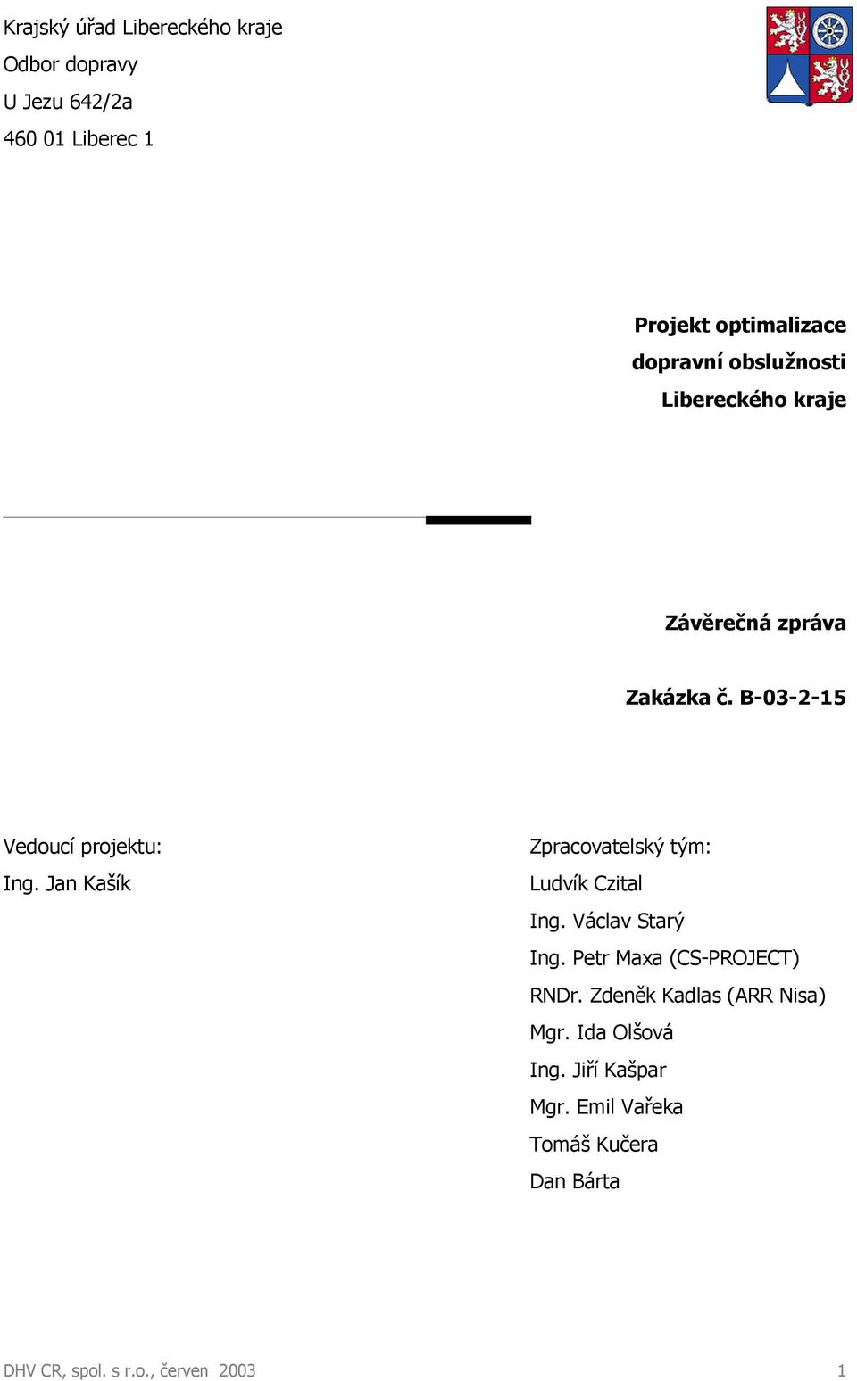 Jan Kašík Zpracovatelský tým: Ludvík Czital Ing. Václav Starý Ing. Petr Maxa (CS-PROJECT) RNDr.