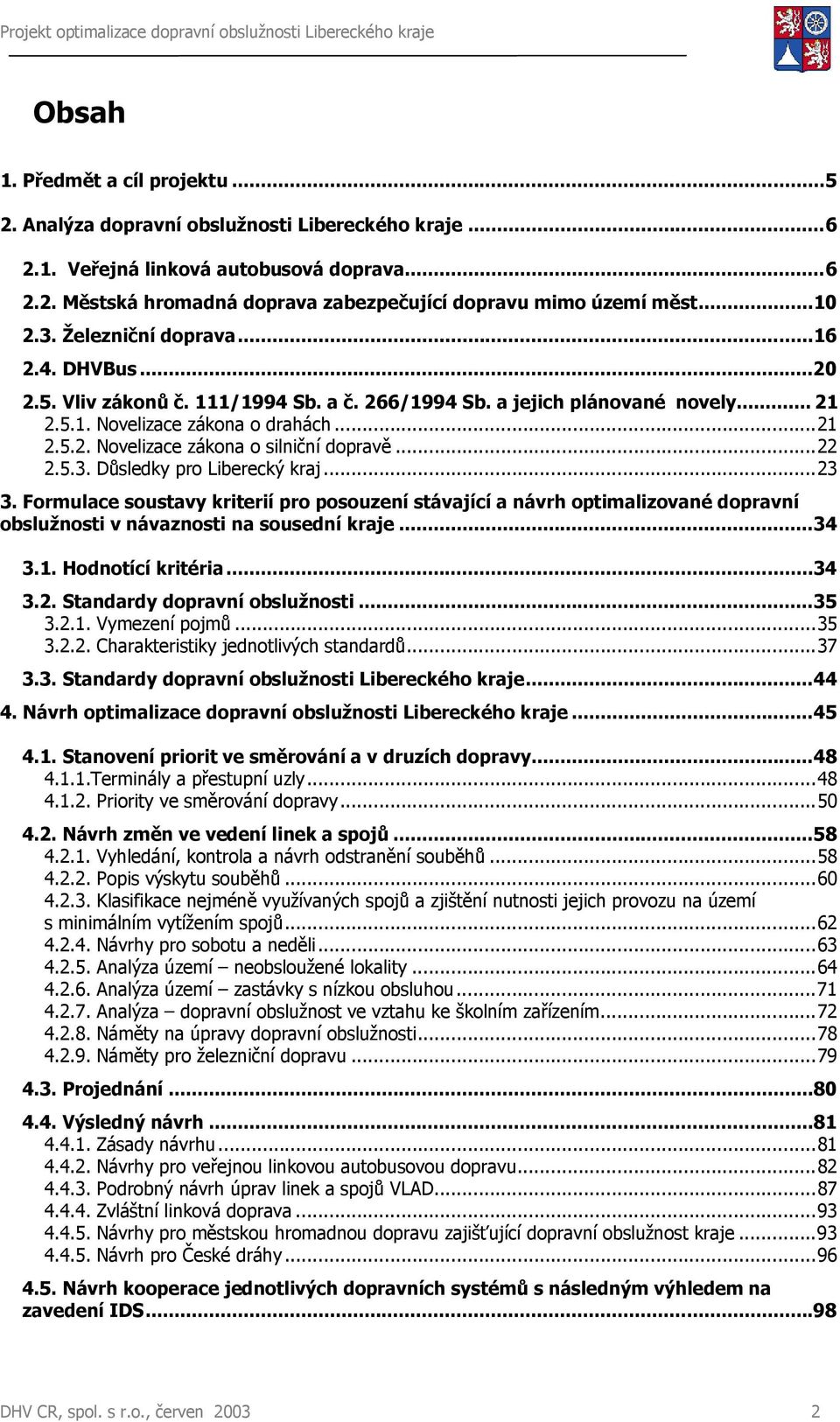 ..22 2.5.3. Důsledky pro Liberecký kraj...23 3. Formulace soustavy kriterií pro posouzení stávající a návrh optimalizované dopravní obslužnosti v návaznosti na sousední kraje...34 3.1.