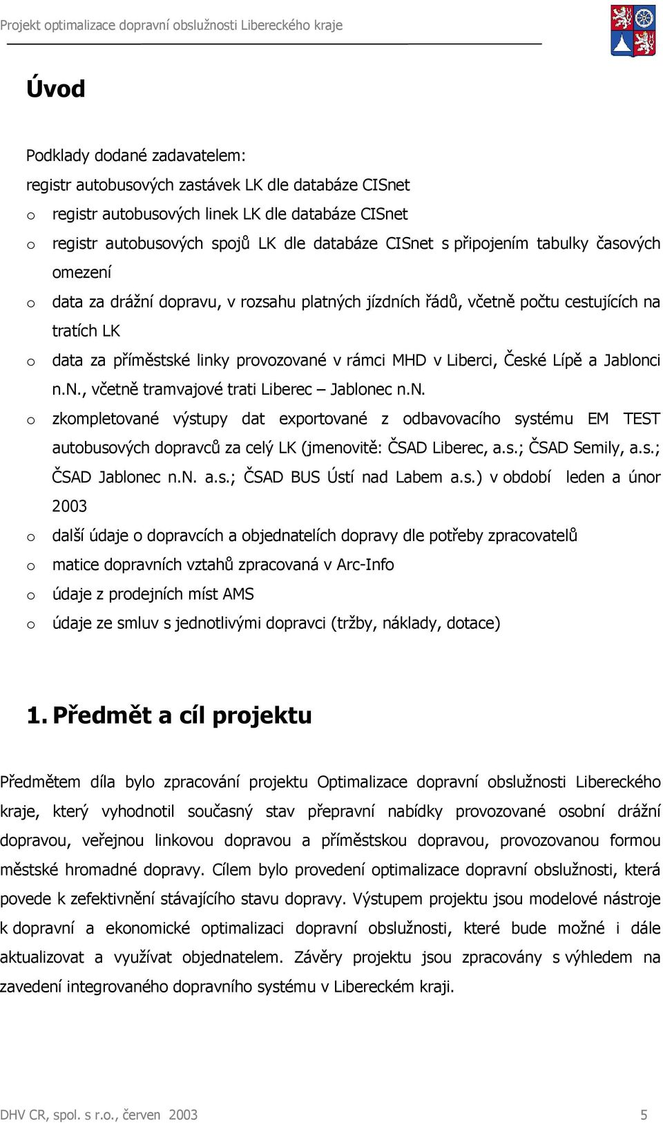 České Lípě a Jablonci n.n., včetně tramvajové trati Liberec Jablonec n.n. o zkompletované výstupy dat exportované z odbavovacího systému EM TEST autobusových dopravců za celý LK (jmenovitě: ČSAD Liberec, a.