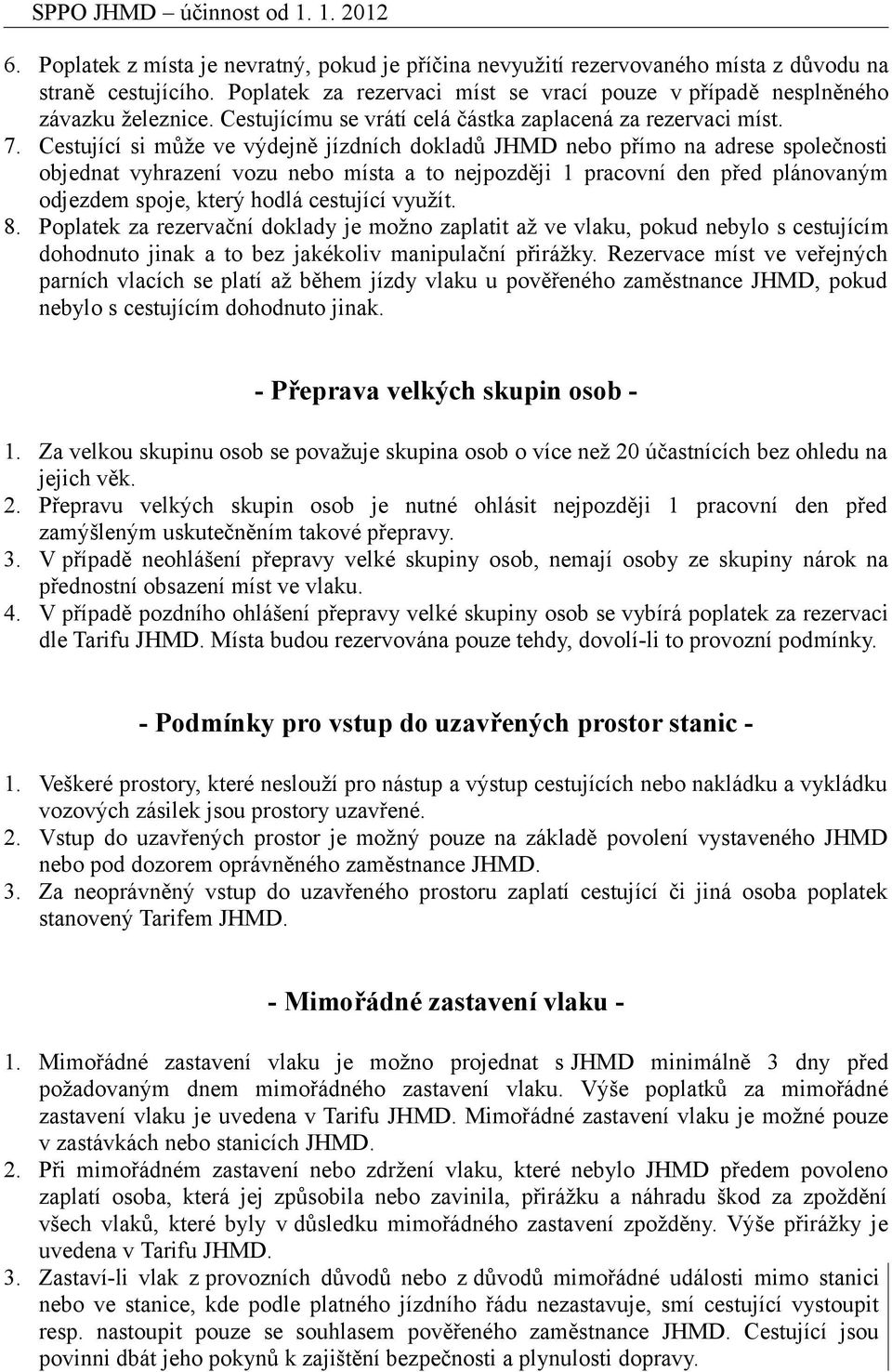 Cestující si může ve výdejně jízdních dokladů JHMD nebo přímo na adrese společnosti objednat vyhrazení vozu nebo místa a to nejpozději 1 pracovní den před plánovaným odjezdem spoje, který hodlá