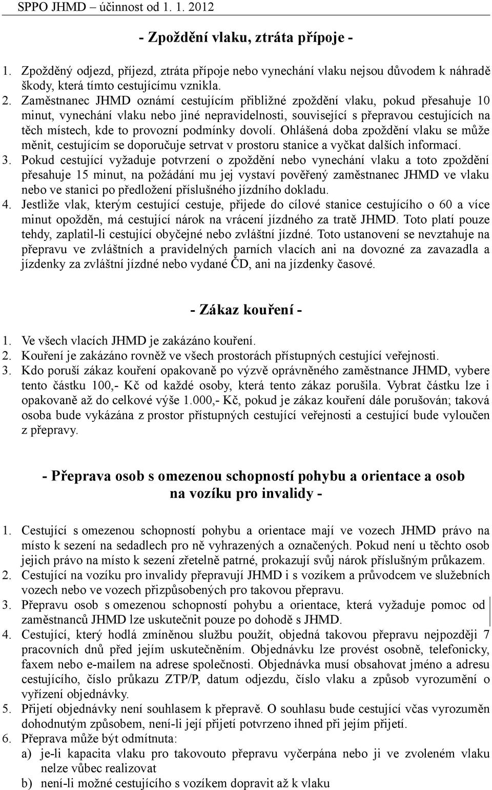 podmínky dovolí. Ohlášená doba zpoždění vlaku se může měnit, cestujícím se doporučuje setrvat v prostoru stanice a vyčkat dalších informací. 3.