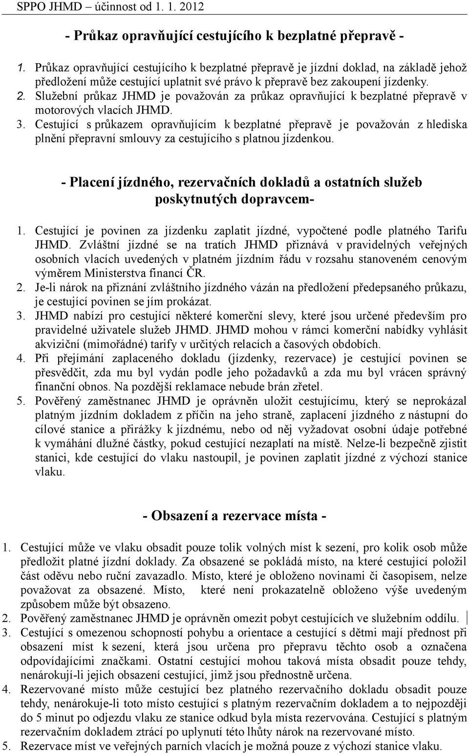 Služební průkaz JHMD je považován za průkaz opravňující k bezplatné přepravě v motorových vlacích JHMD. 3.