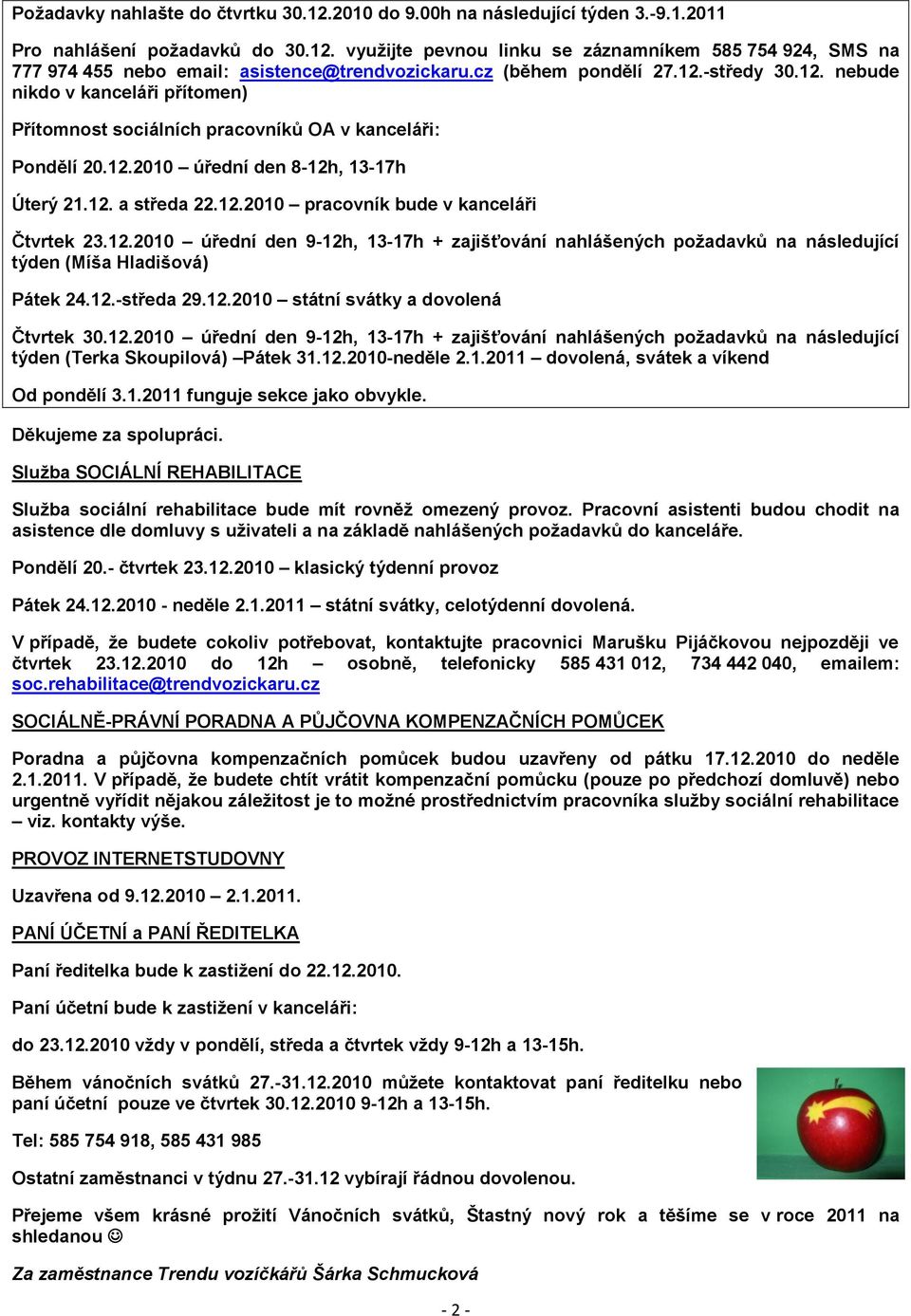 12.2010 úřední den 9-12h, 13-17h + zajišťování nahlášených poţadavků na následující týden (Míša Hladišová) Pátek 24.12.-středa 29.12.2010 státní svátky a dovolená Čtvrtek 30.12.2010 úřední den 9-12h, 13-17h + zajišťování nahlášených poţadavků na následující týden (Terka Skoupilová) Pátek 31.