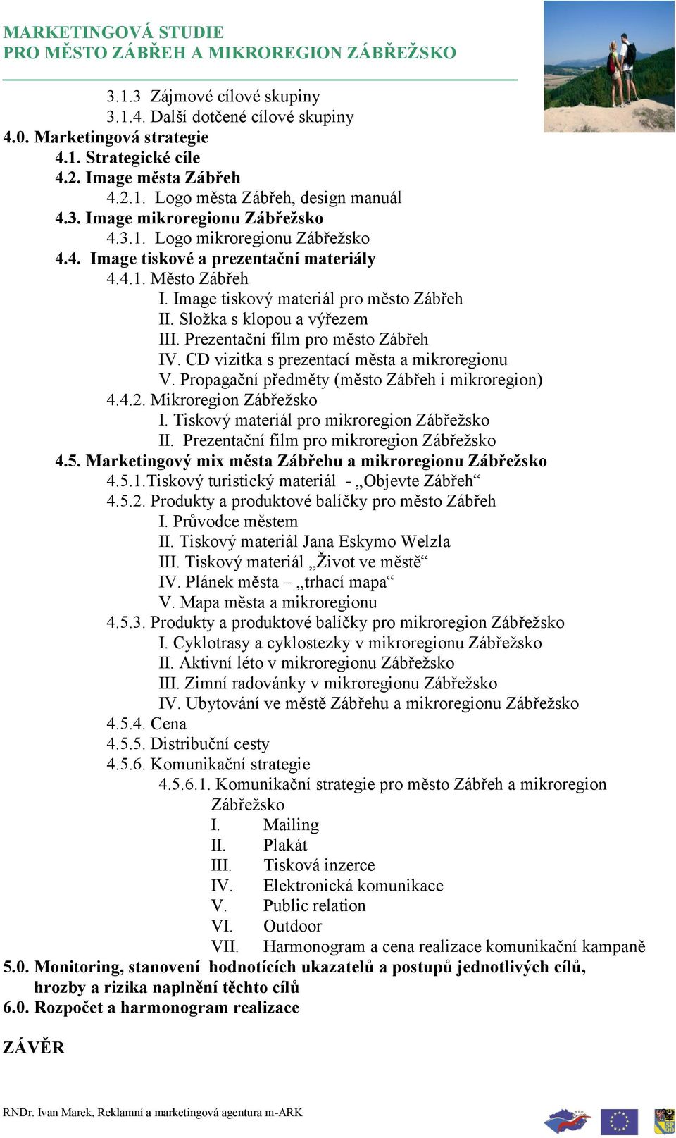 Prezentační film pro město Zábřeh IV. CD vizitka s prezentací města a mikroregionu V. Propagační předměty (město Zábřeh i mikroregion) 4.4.2. Mikroregion Zábřeţsko I.