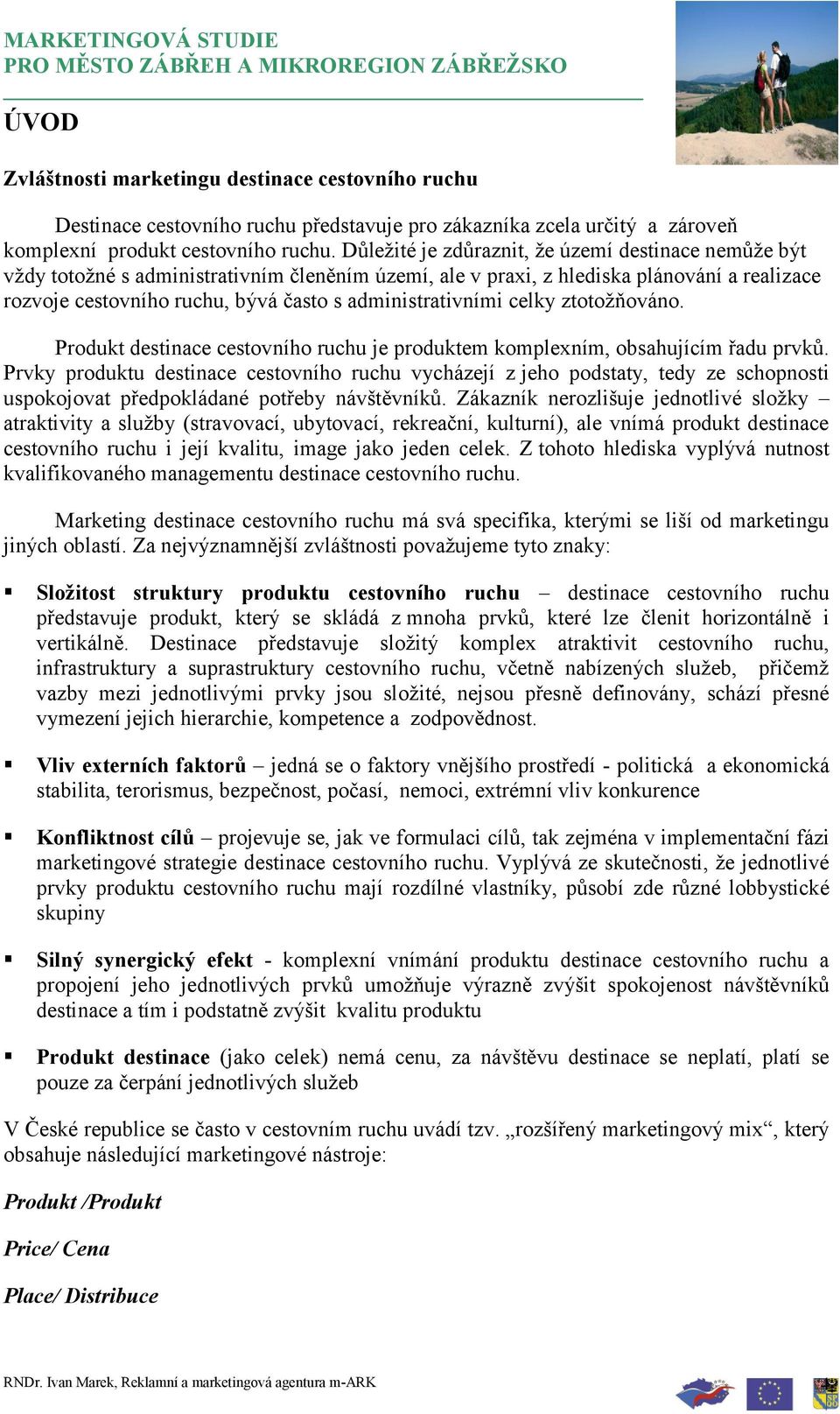 administrativními celky ztotoţňováno. Produkt destinace cestovního ruchu je produktem komplexním, obsahujícím řadu prvků.