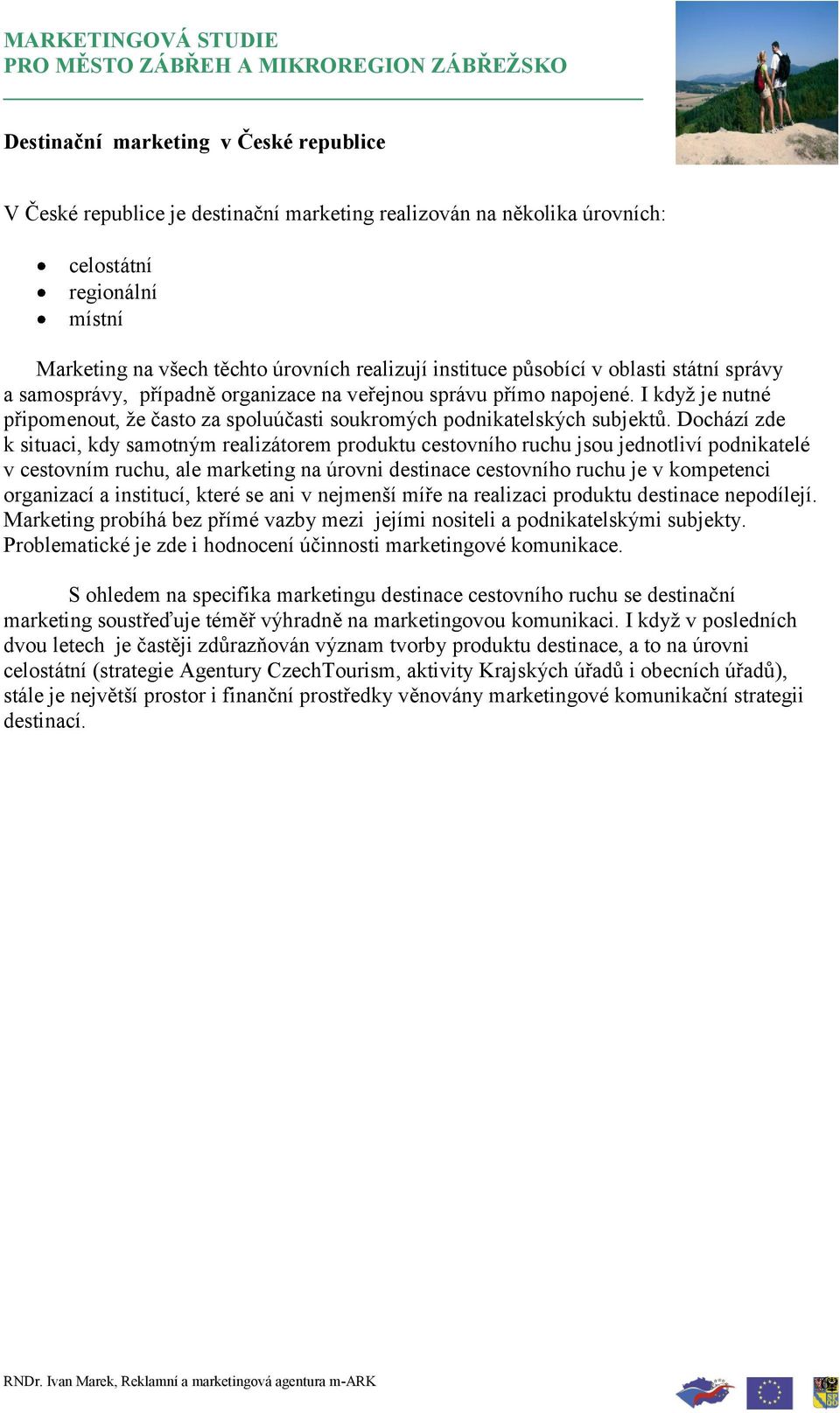 Dochází zde k situaci, kdy samotným realizátorem produktu cestovního ruchu jsou jednotliví podnikatelé v cestovním ruchu, ale marketing na úrovni destinace cestovního ruchu je v kompetenci organizací