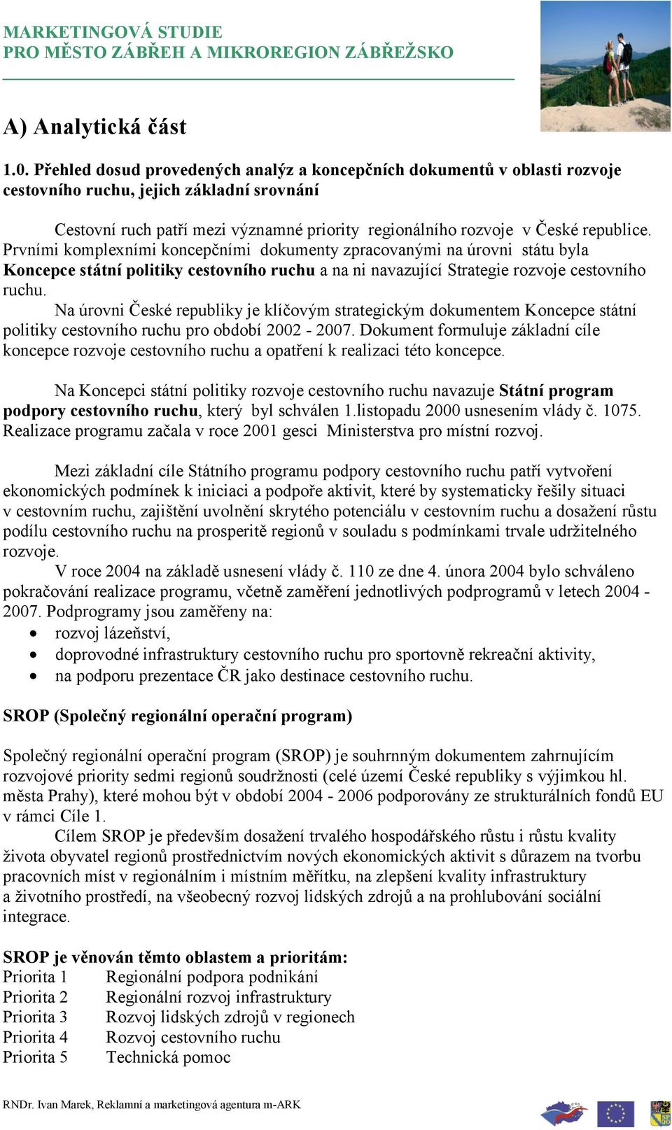 Prvními komplexními koncepčními dokumenty zpracovanými na úrovni státu byla Koncepce státní politiky cestovního ruchu a na ni navazující Strategie rozvoje cestovního ruchu.