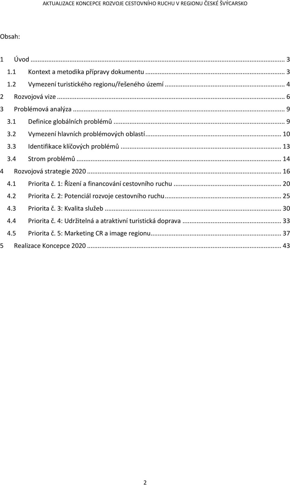 .. 14 4 Rozvojová strategie 2020... 16 4.1 Priorita č. 1: Řízení a financování cestovního ruchu... 20 4.2 Priorita č. 2: Potenciál rozvoje cestovního ruchu... 25 4.