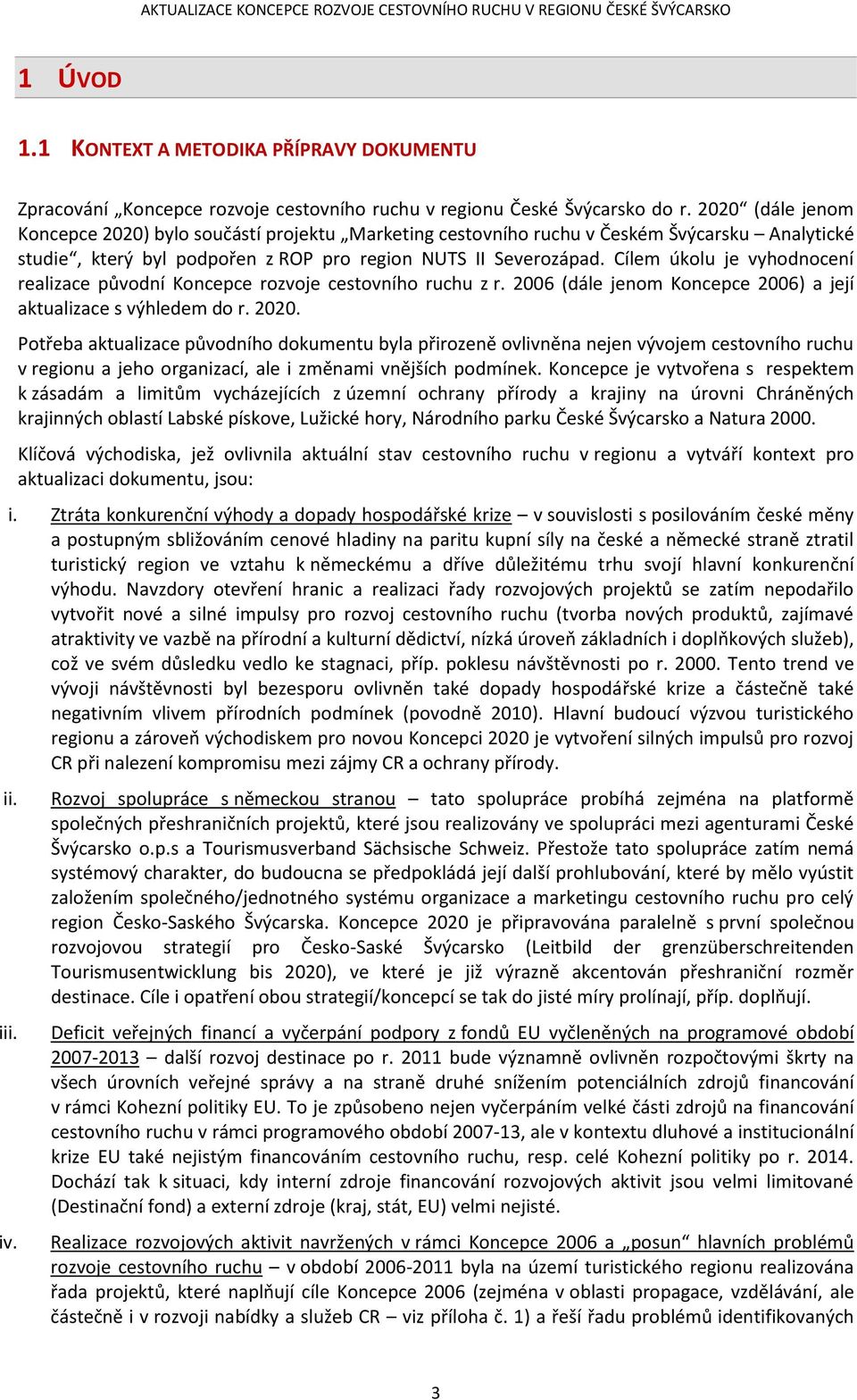 Cílem úkolu je vyhodnocení realizace původní Koncepce rozvoje cestovního ruchu z r. 2006 (dále jenom Koncepce 2006) a její aktualizace s výhledem do r. 2020.