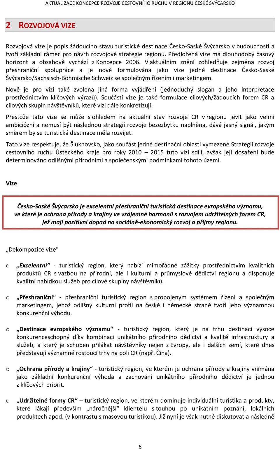 V aktuálním znění zohledňuje zejména rozvoj přeshraniční spolupráce a je nově formulována jako vize jedné destinace Česko-Saské Švýcarsko/Sachsisch-Böhmische Schweiz se společným řízením i